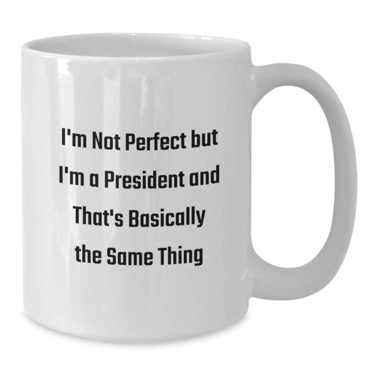 Funny President Gifts, White Coffee Mug for Birthday, 'I'm Not Perfect But I'm A President And That's Basically The Same Thing' Quote, Gifts from Friends, Gifts for President - Additional