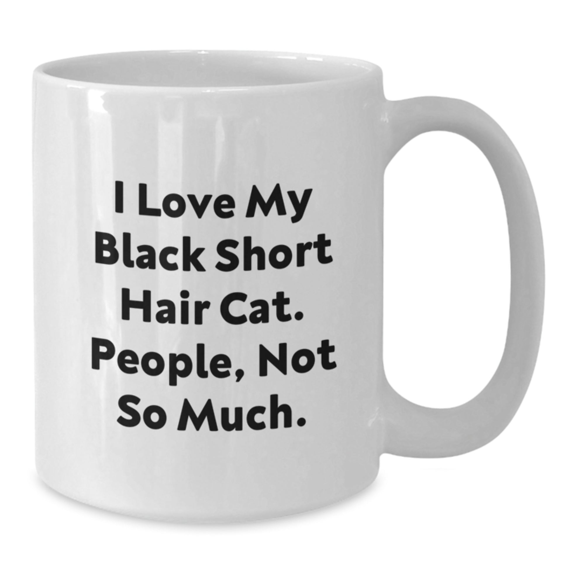 Funny Black Short Hair Cat White Coffee Mugs Gifts from Friends for Black Short Hair Cat, Unique Birthday Unique Gifts, I Love My Black Short Hair Cat People Not So Much. - Additional