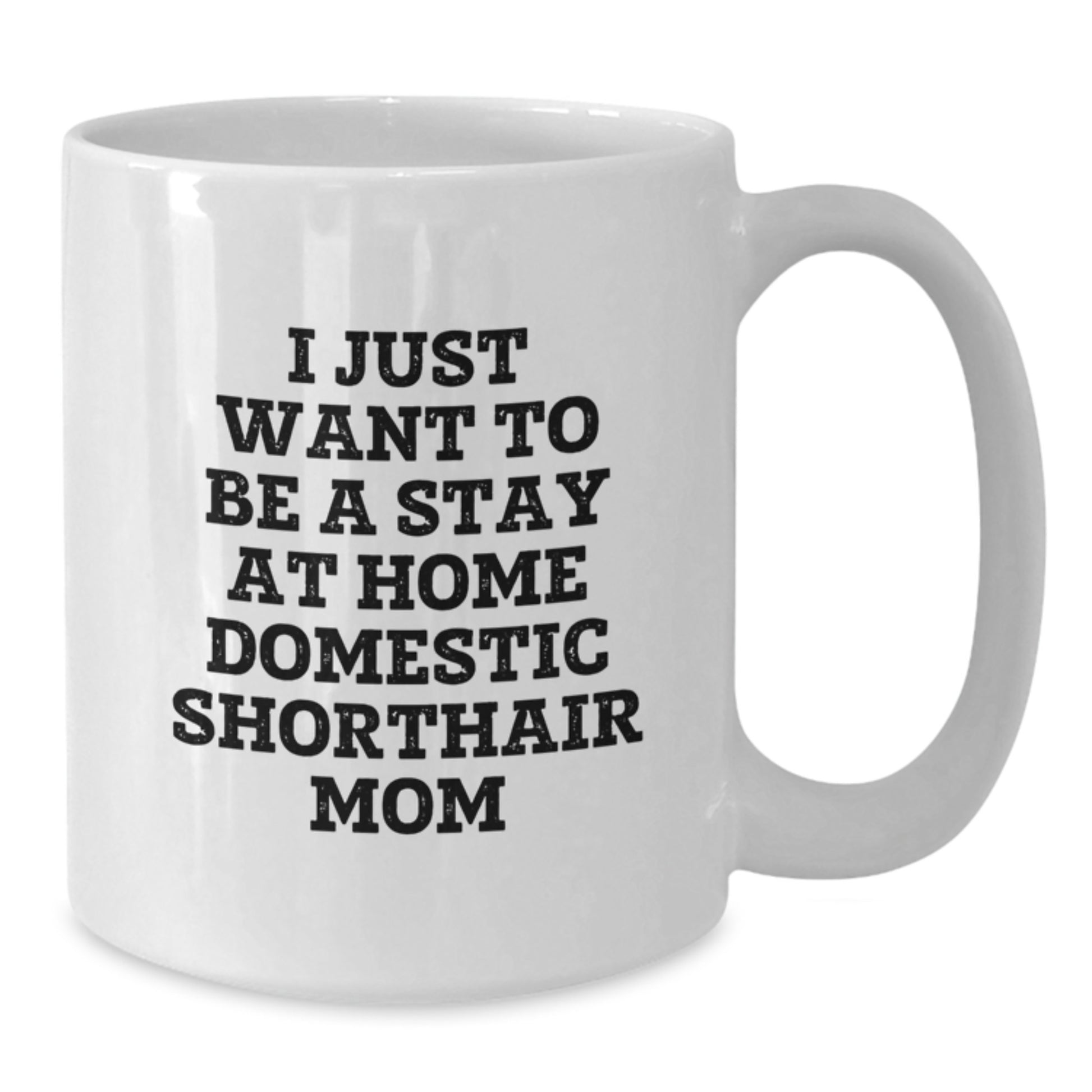 Funny Domestic Shorthair Cat Mom Graduation Gift from Friends to Family White Coffee Mug, I Just Want To Be A Stay At Home Domestic Shorthair Mom - Additional