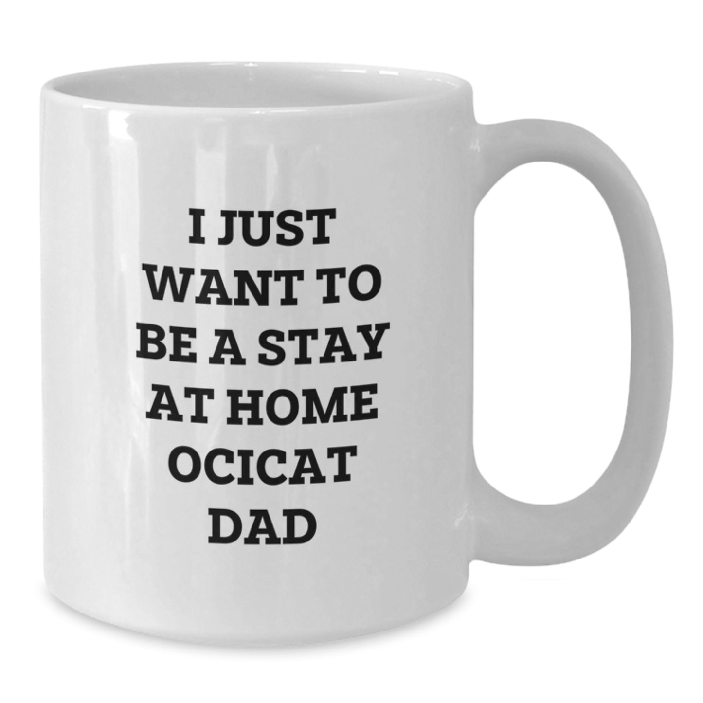 Funny Ocicat Gifts from Men for Dad - I Just Want To Be A Stay At Home Ocicat Dad White Coffee Mug, Christmas Unique Gifts - Additional