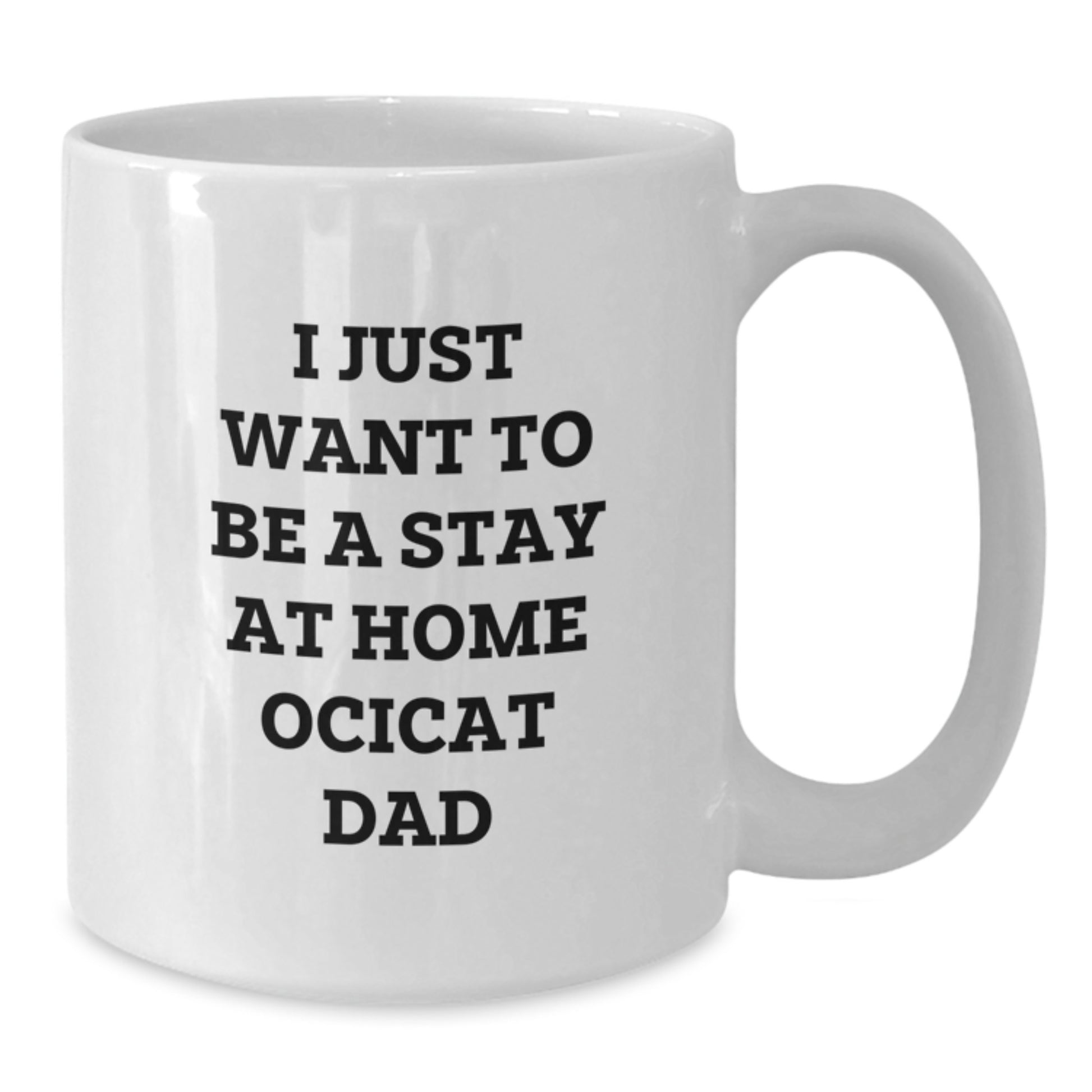 Funny Ocicat Gifts from Men for Dad - I Just Want To Be A Stay At Home Ocicat Dad White Coffee Mug, Christmas Unique Gifts - Additional