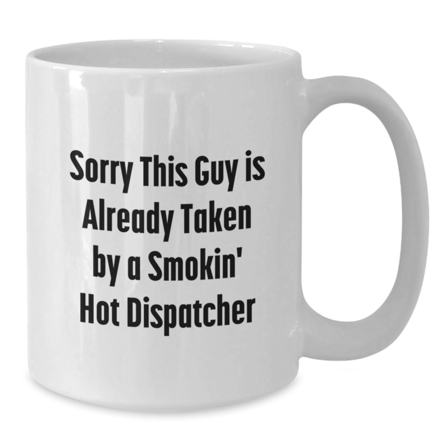 Funny Dispatcher Gifts from Friends for Graduation, White Coffee Mug with Sorry This Guy Is Already Taken By a Smokin' Hot Dispatcher Quote - Additional