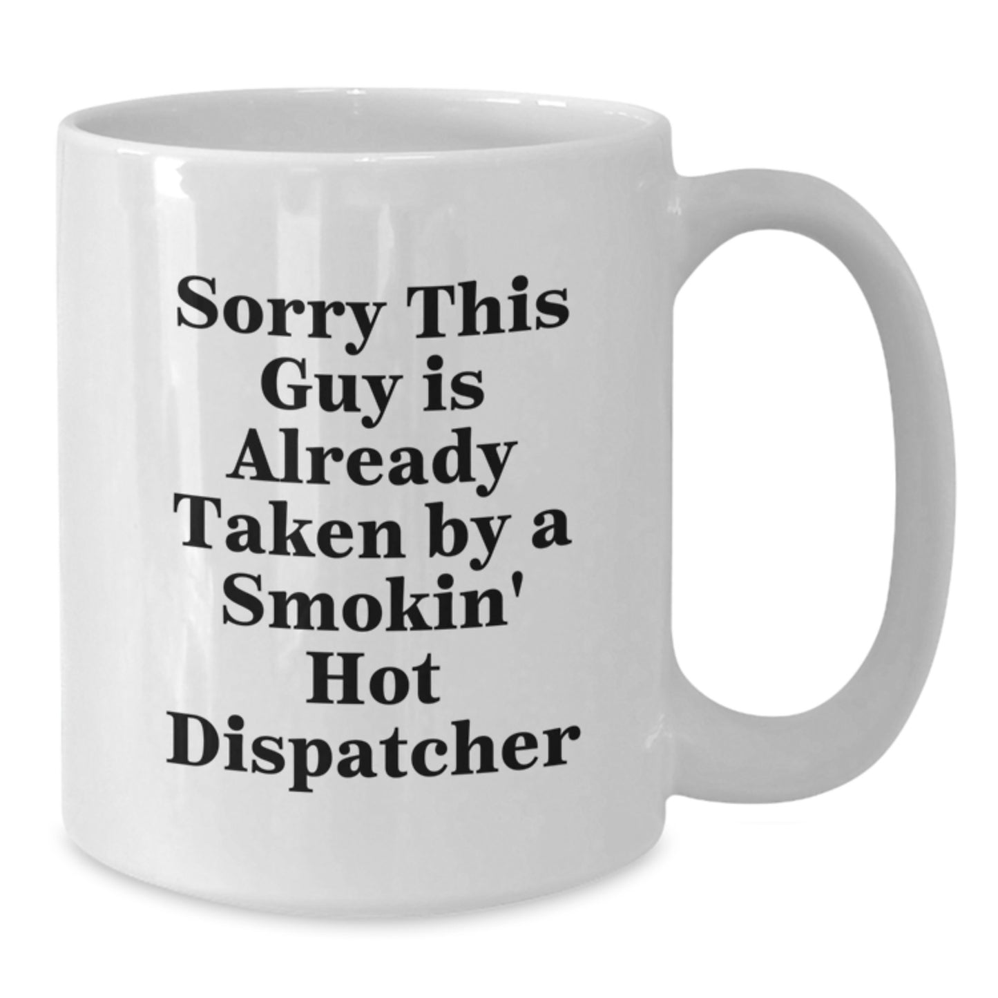 Funny Dispatcher Gifts from Friends, Coworkers, or Family - Sorry This Guy Is Already Taken By A Smokin' Hot Dispatcher White Coffee Mug for Dispatcher Graduation - Additional