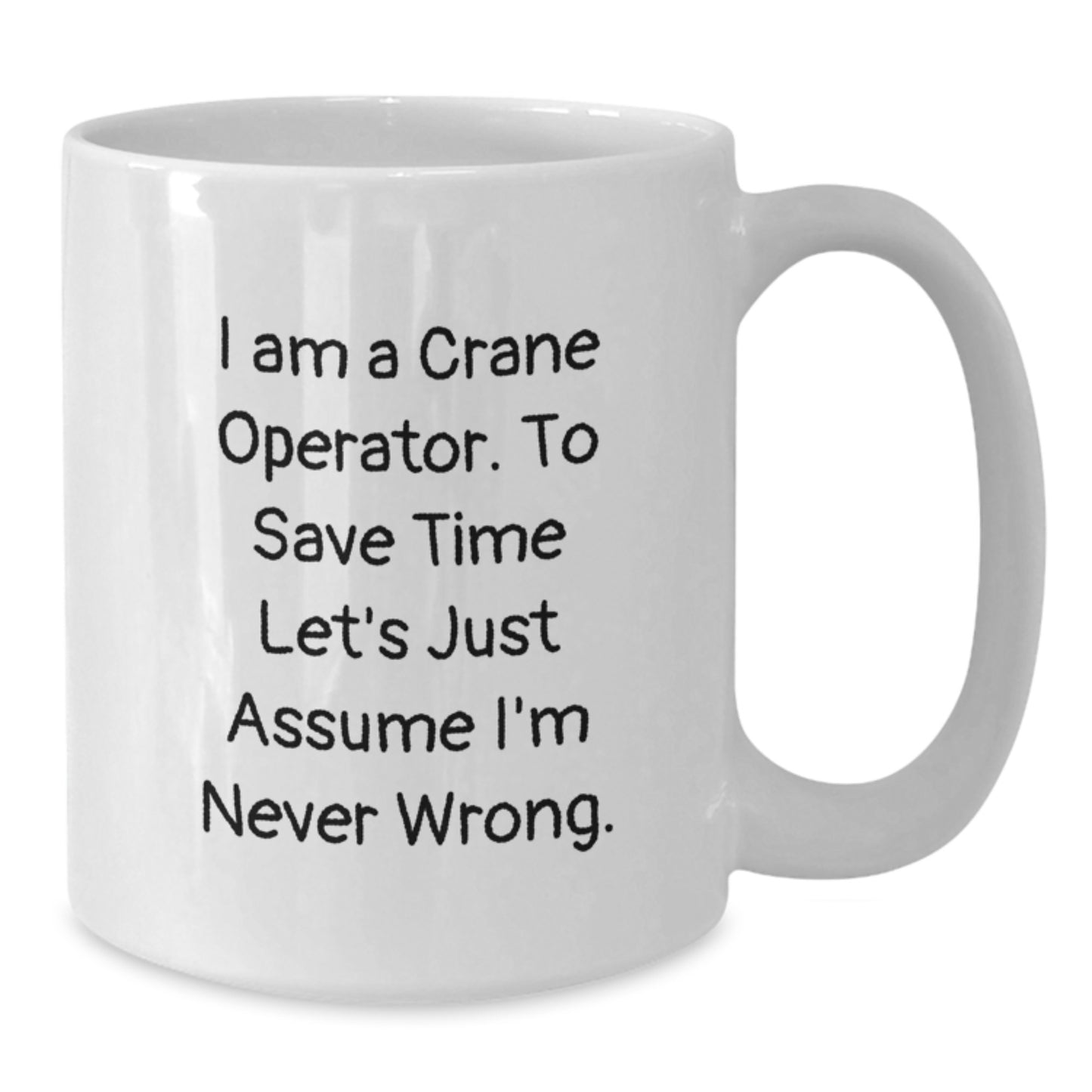 Funny Crane Operator Gifts from Friends, Birthday Unique Crane Operator Mugs, White Coffee Mug 'I Am A Crane Operator. To Save Time Let's Just Assume I'm Never Wrong.' for Men, Women, Coworkers - Additional