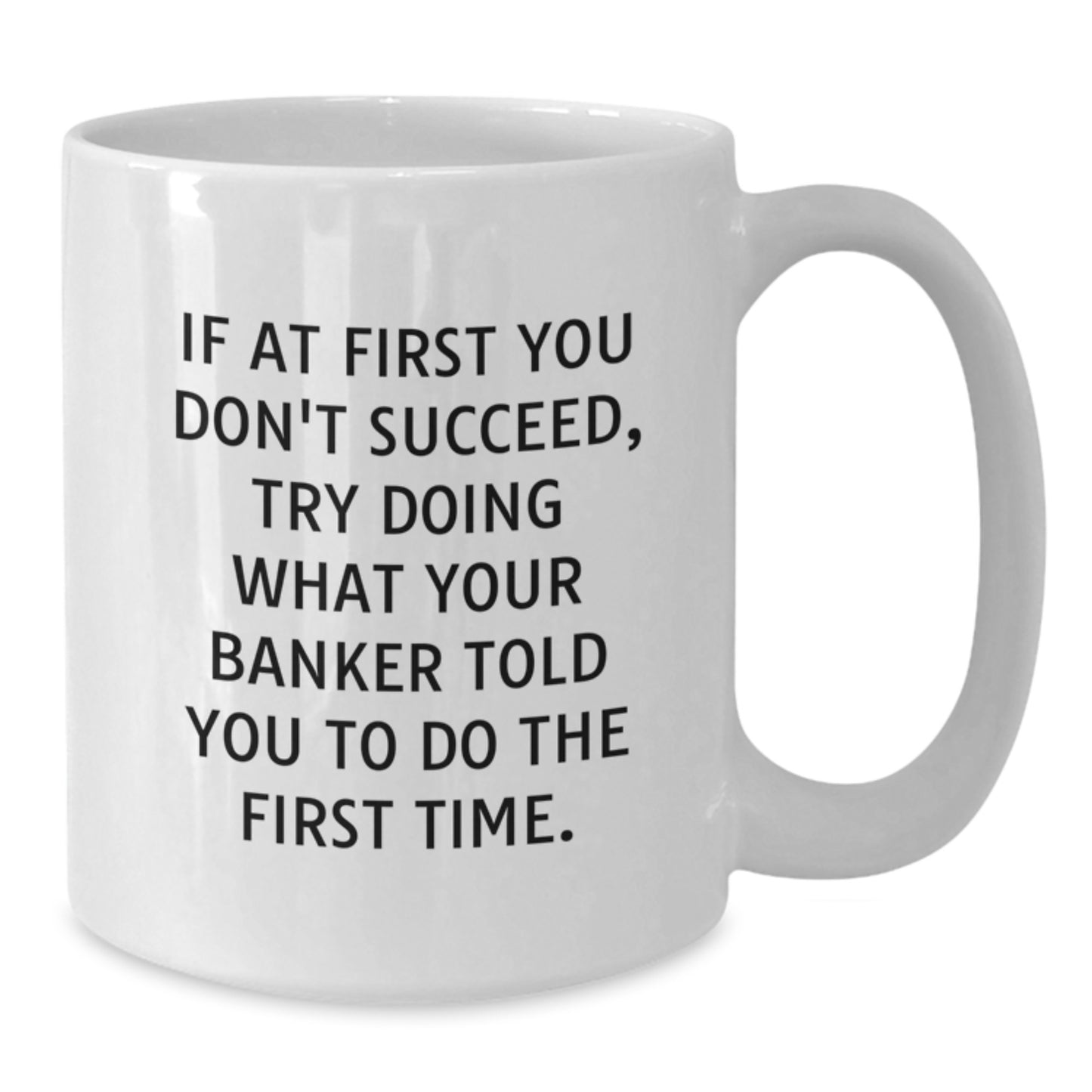 Funny Banker Gifts from Men to Banker, White Coffee Mug Quote - 'If At First You Don't Succeed, Try Doing What Your Banker Told You To Do The First Time.' Christmas Unique Gifts - Additional