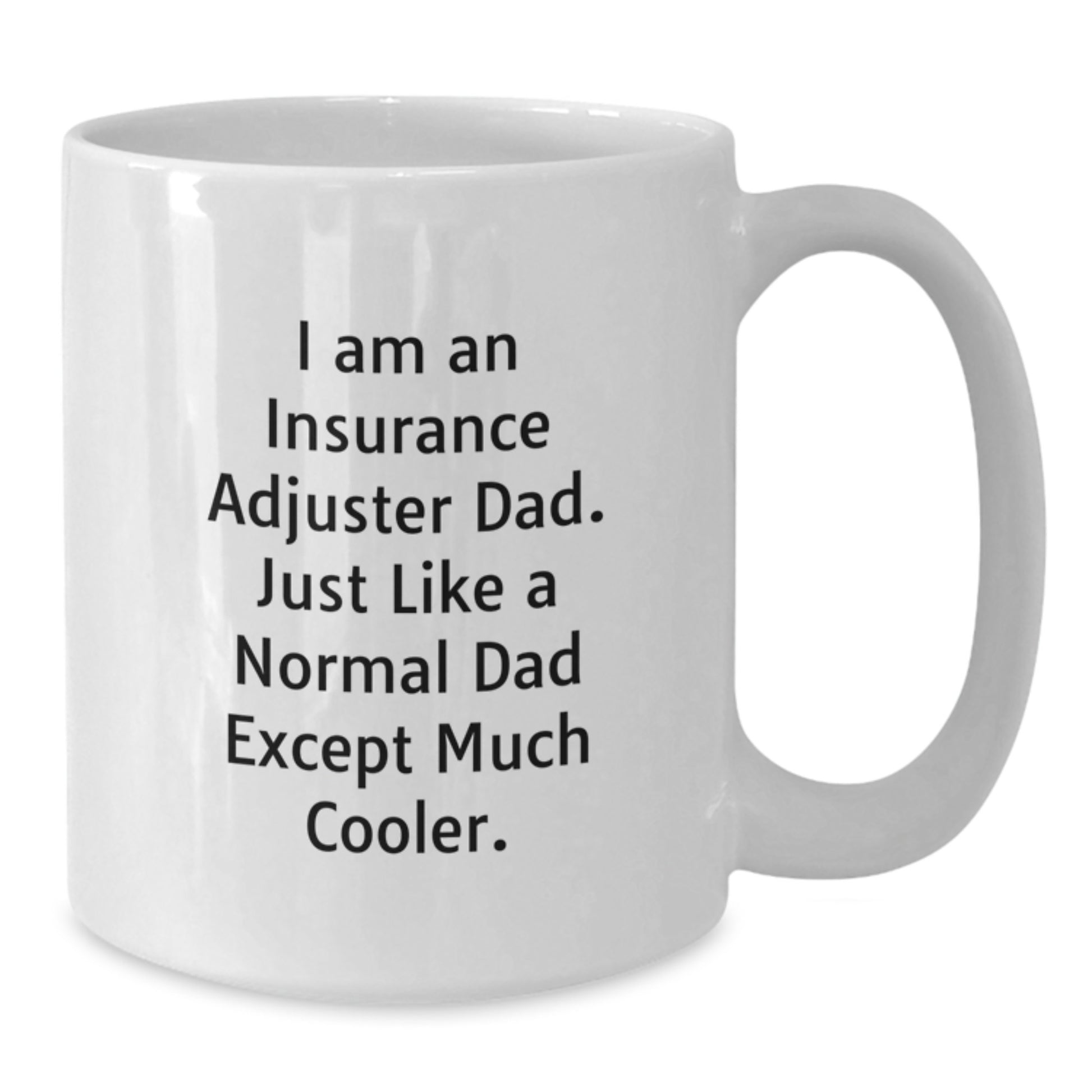 Funny Insurance Adjuster Gifts for Men - White Coffee Mug, I Am An Insurance Adjuster Dad Excep Much Cooler - Unique Christmas Unique Gifts from Dad to Insurance Adjuster Son or Friend - Additional