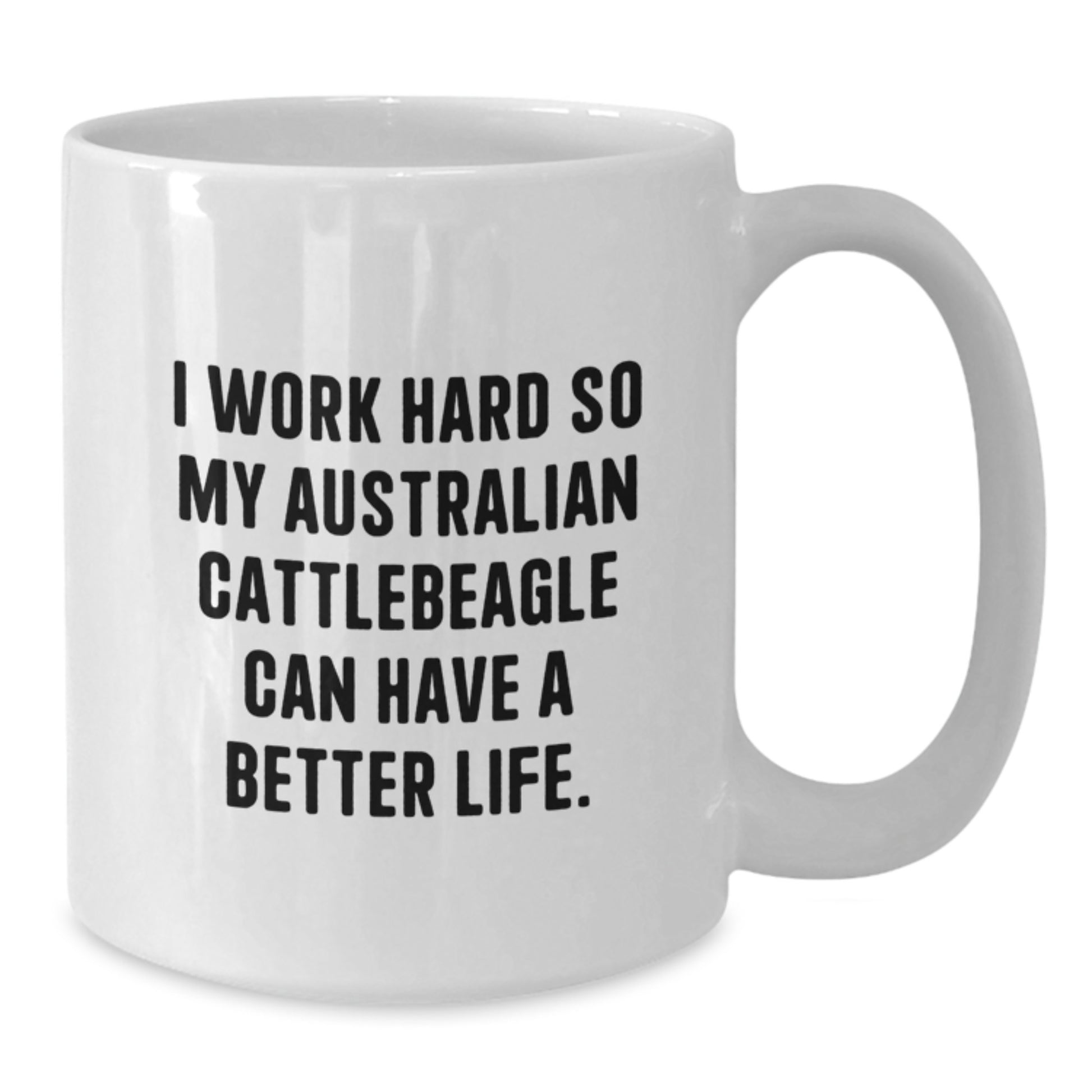 Funny Australian Cattle Dog Gifts for Men from Women on Graduation - White Coffee Mug with 'I Work Hard So My Australian Cattlebeagle Can Have A Better Life.' Quote - Additional