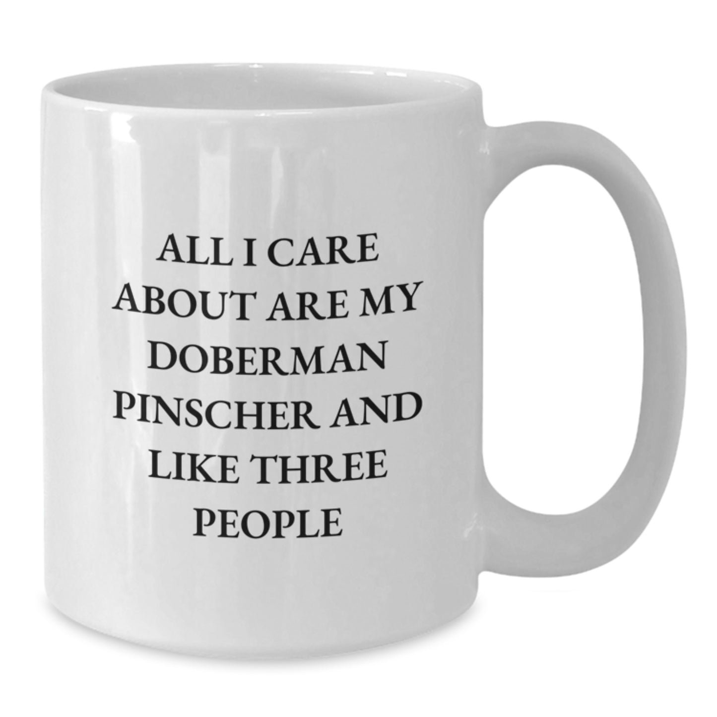Funny Doberman Pinscher Dog Lovers Gifts from Friends for Birthday, All I Care About Is My Doberman Pinscher and Like Three People Quote White Coffee Mug - Additional