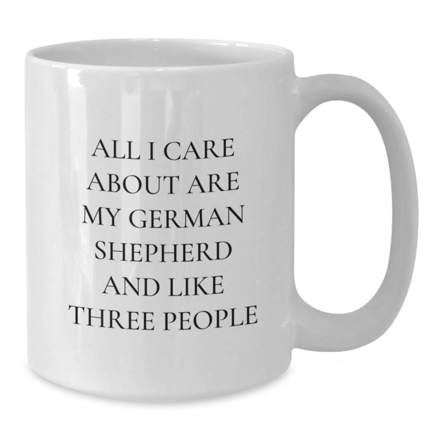 Funny German Shepherd Dog Lover Gifts from Family to Friends - White Coffee Mug with 'All I Care About Are My German Shepherd And Like Three People' Quote for Birthday - Additional