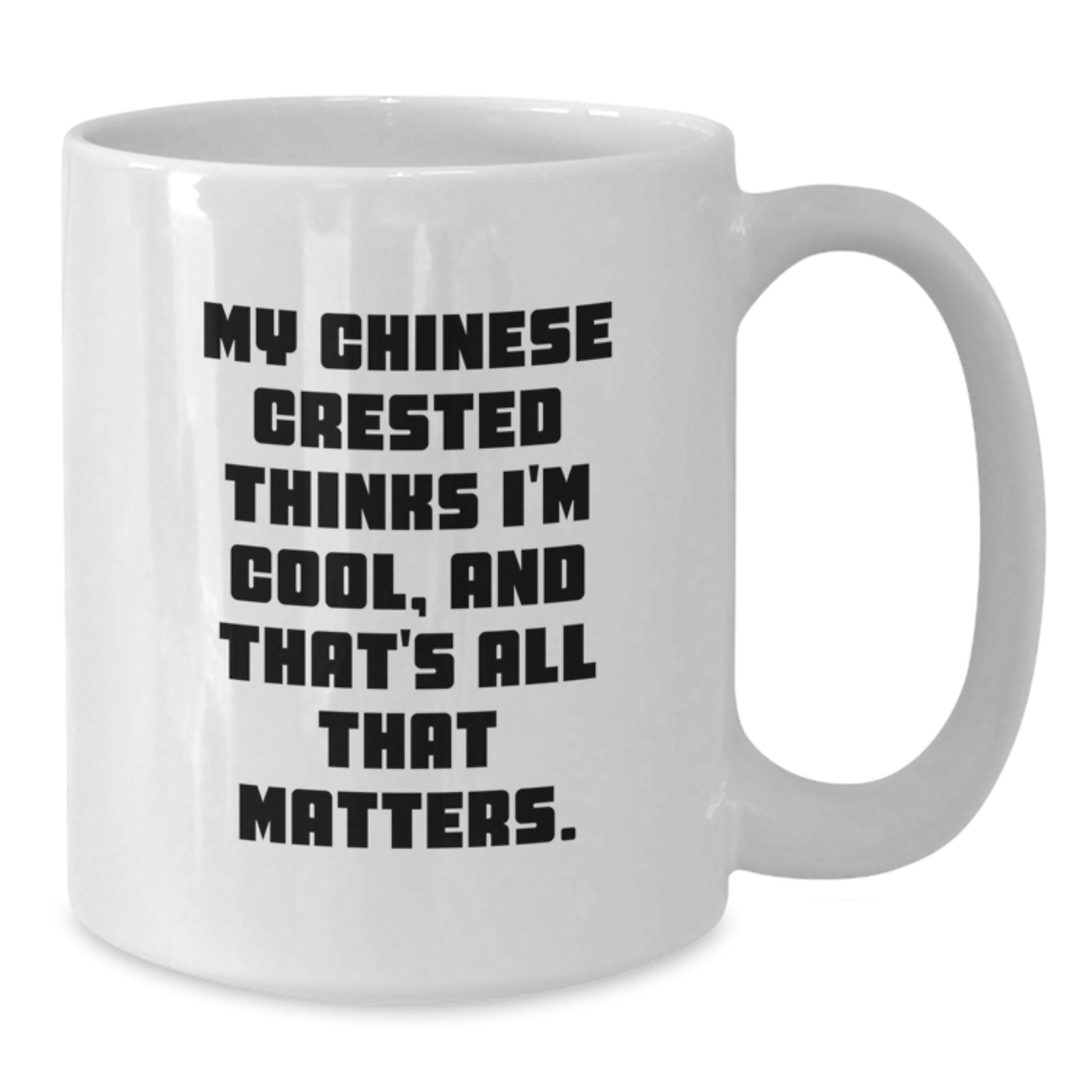Chinese Crested Dog Lovers Funny White Coffee Mugs Gifts from Family Friends - 'My Chinese Crested Thinks I'm Cool, And That's All That Matters.' - Additional