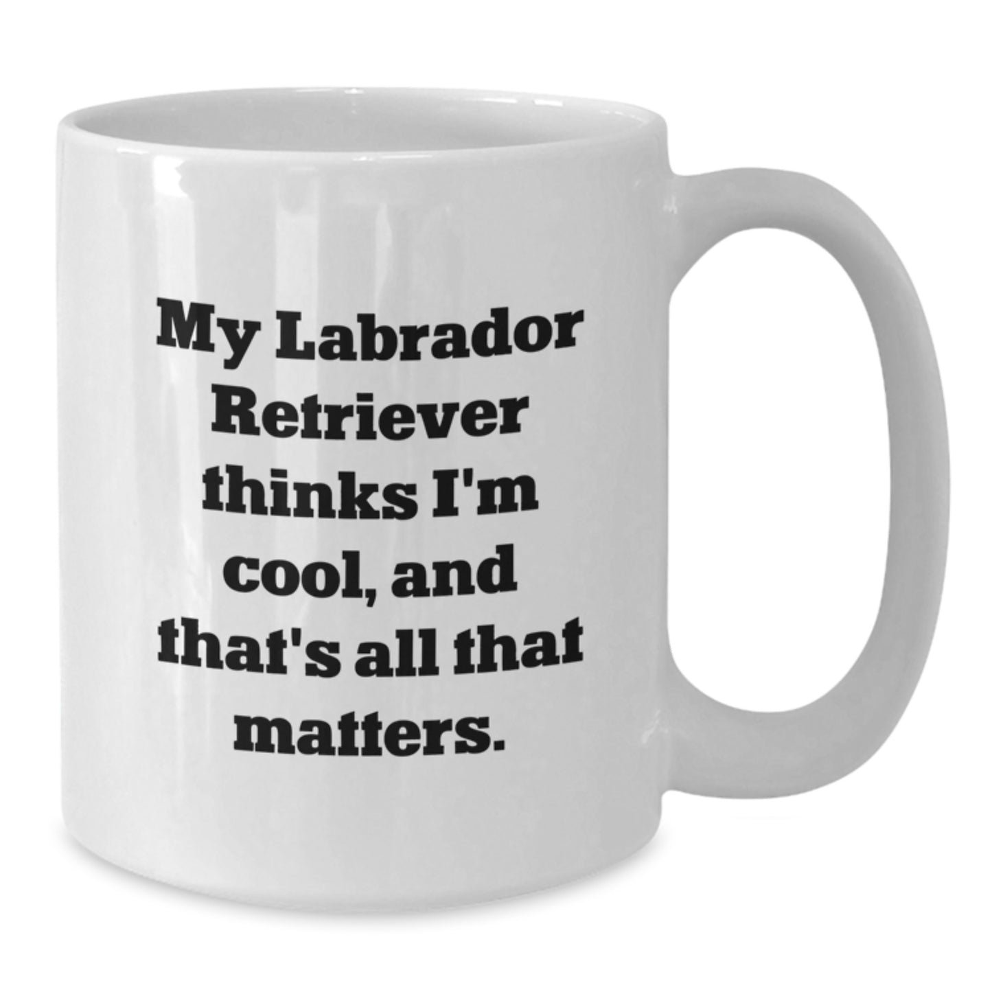 Labrador Retriever Dog Gifts - Funny White Coffee Mug, 'My Labrador Retriever Thinks I'm Cool, And That's All That Matters.' - Gifts from Friends to Family - Additional