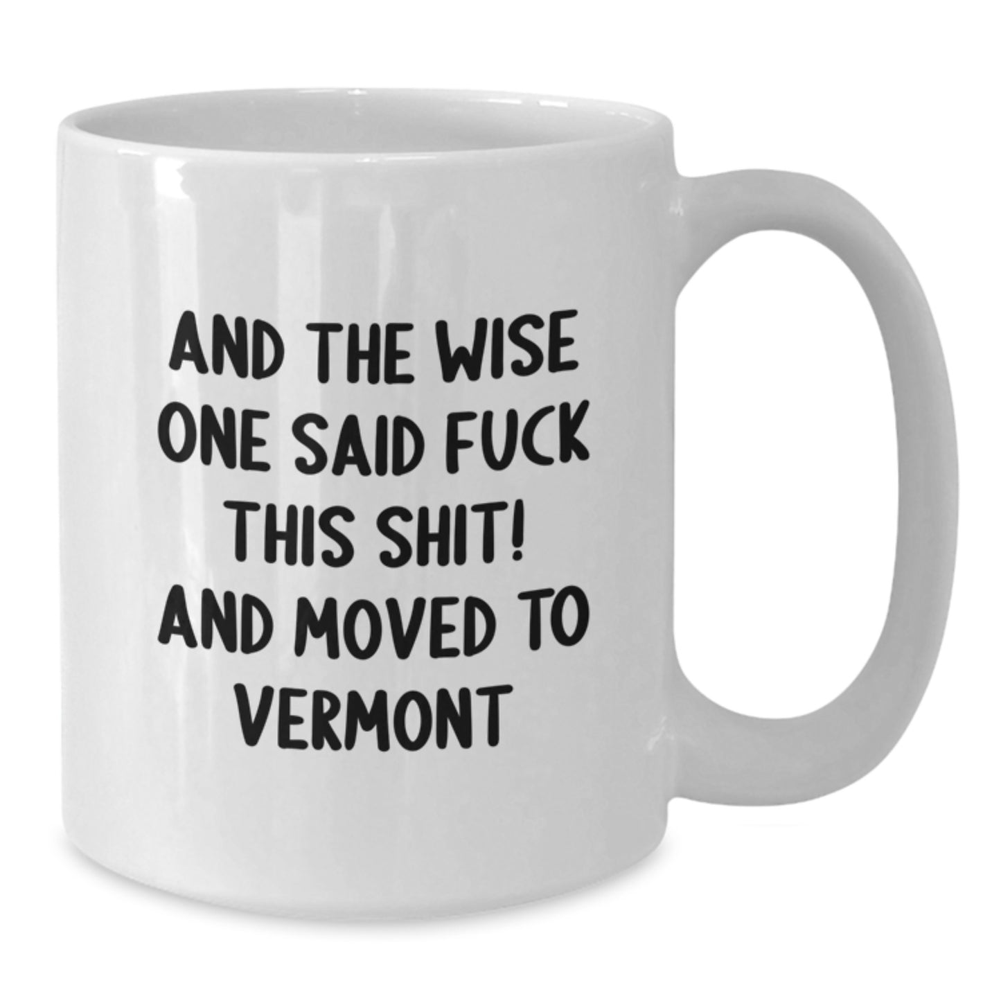 Funny Vermont White Coffee Mug Gifts for Men from Birthday, And The Wise One Said 'F--k This Shit!' and Moved to Vermont - Additional