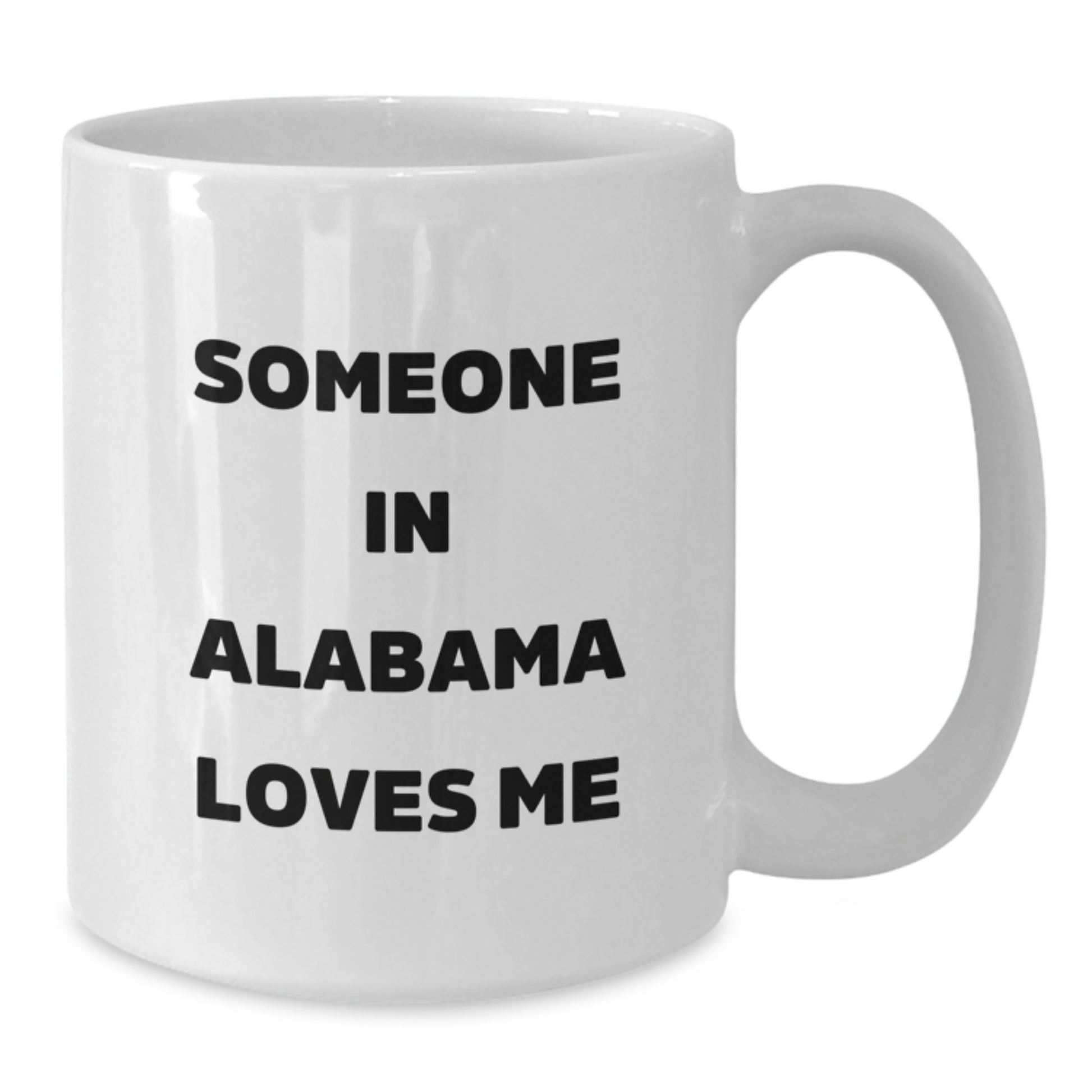 Funny Quote 'Someone in Alabama Loves Me' White Coffee Mug, Gifts from Friends, Birthday Unique Gifts for Alabama Lovers, 11oz or 15oz Capacity - Additional