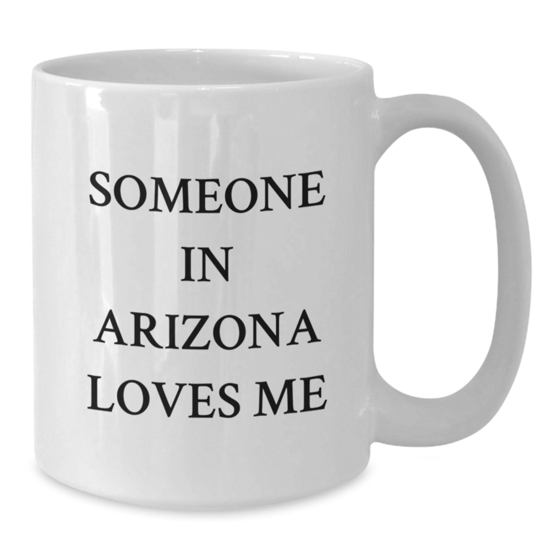 Funny Arizona Quote White Coffee Mugs, Gifts from Friends and Family, Birthday Unique Gifts for Someone In Arizona Loves Me, 11oz or 15oz Capacity - Additional