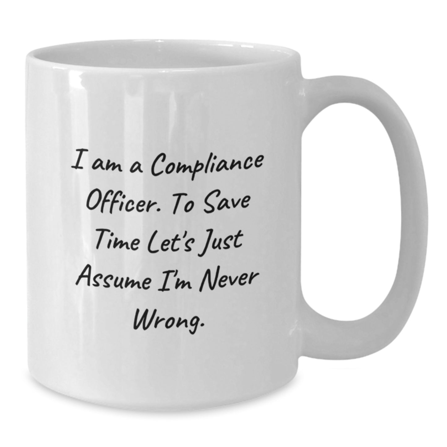 Funny Compliance Officer Gifts - White Coffee Mug, 'I Am A Compliance Officer. To Save Time Let's Just Assume I'm Never Wrong.' for Birthday from Friends - Additional