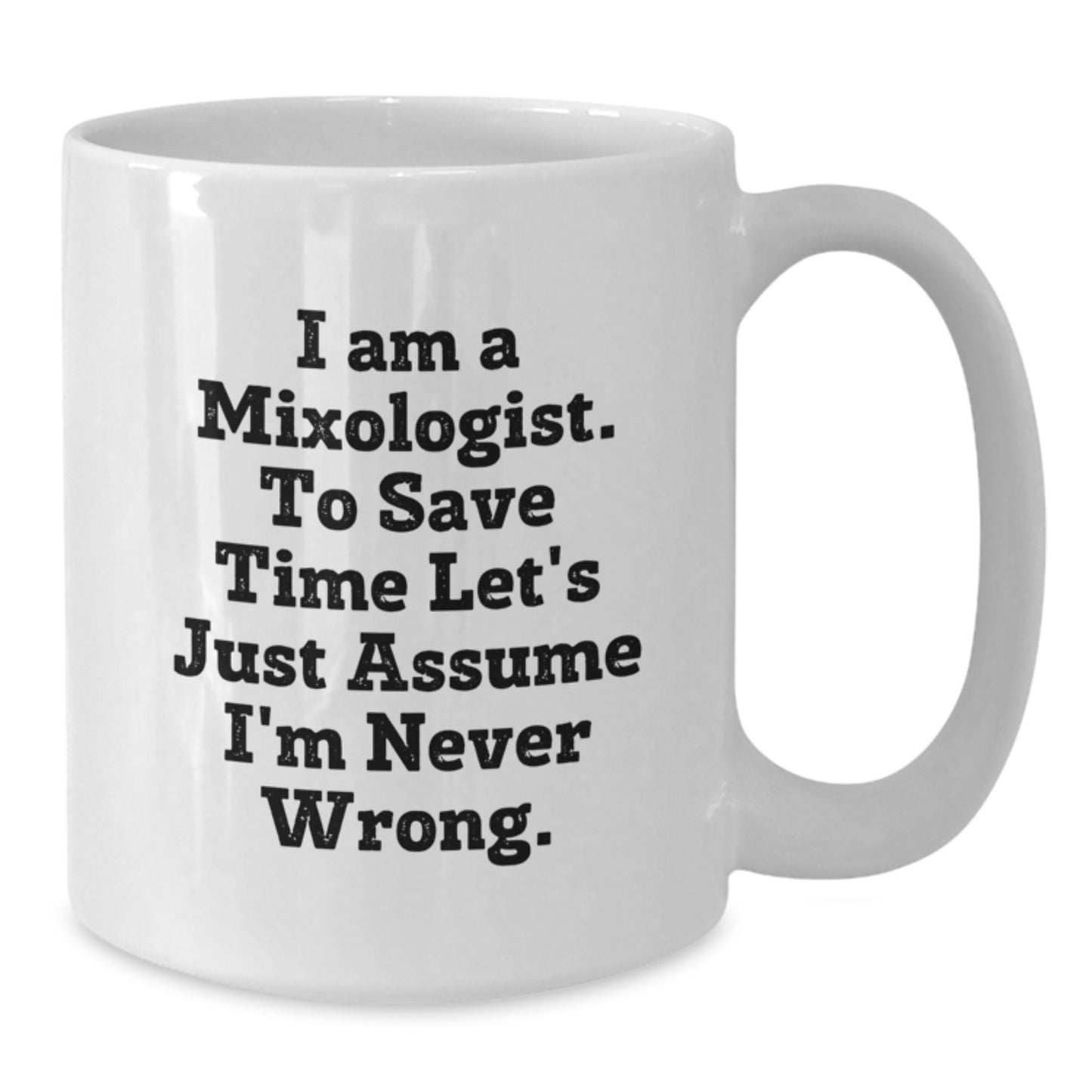 Funny Mixologist Gifts from Men, Christmas Unique Mugs for Women, White Coffee Mug, 'I Am A Mixologist. To Save Time Let's Just Assume I'm Never Wrong.' - Additional