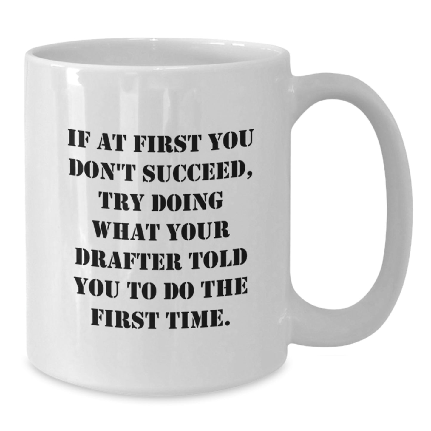 Funny Drafter Gifts from Friends for Drafter, White Coffee Mug, If At First You Don't Succeed, Try Doing What Your Drafter Told You To Do The First Time. - Additional
