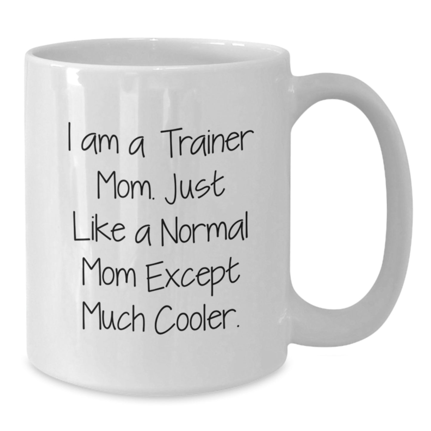 Funny Trainer Gifts from Mom for Christmas Unique - White Coffee Mug - I Am A Trainer Mom Just Like A Normal Mom Except Much Cooler - Additional