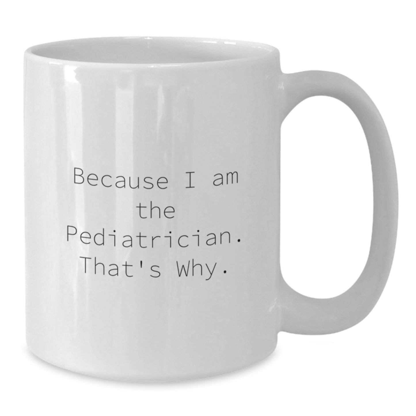 Funny White Coffee Mug Gifts from Family for Pediatrician Because I Am The Pediatrician. That's Why. Christmas Unique Presents - Additional
