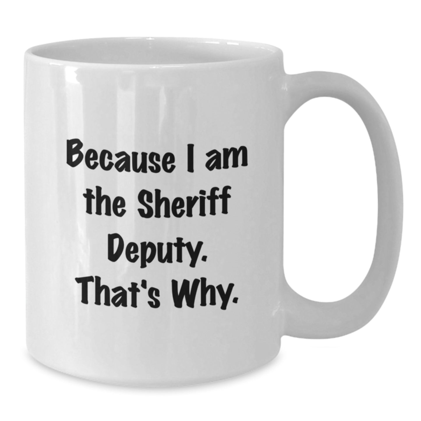 Funny Sheriff Deputy Gifts for Men, Unique White Coffee Mug, Christmas Unique Gifts from Family to Sheriff Deputy, 'Because I Am The Sheriff Deputy. That's Why.' - Additional
