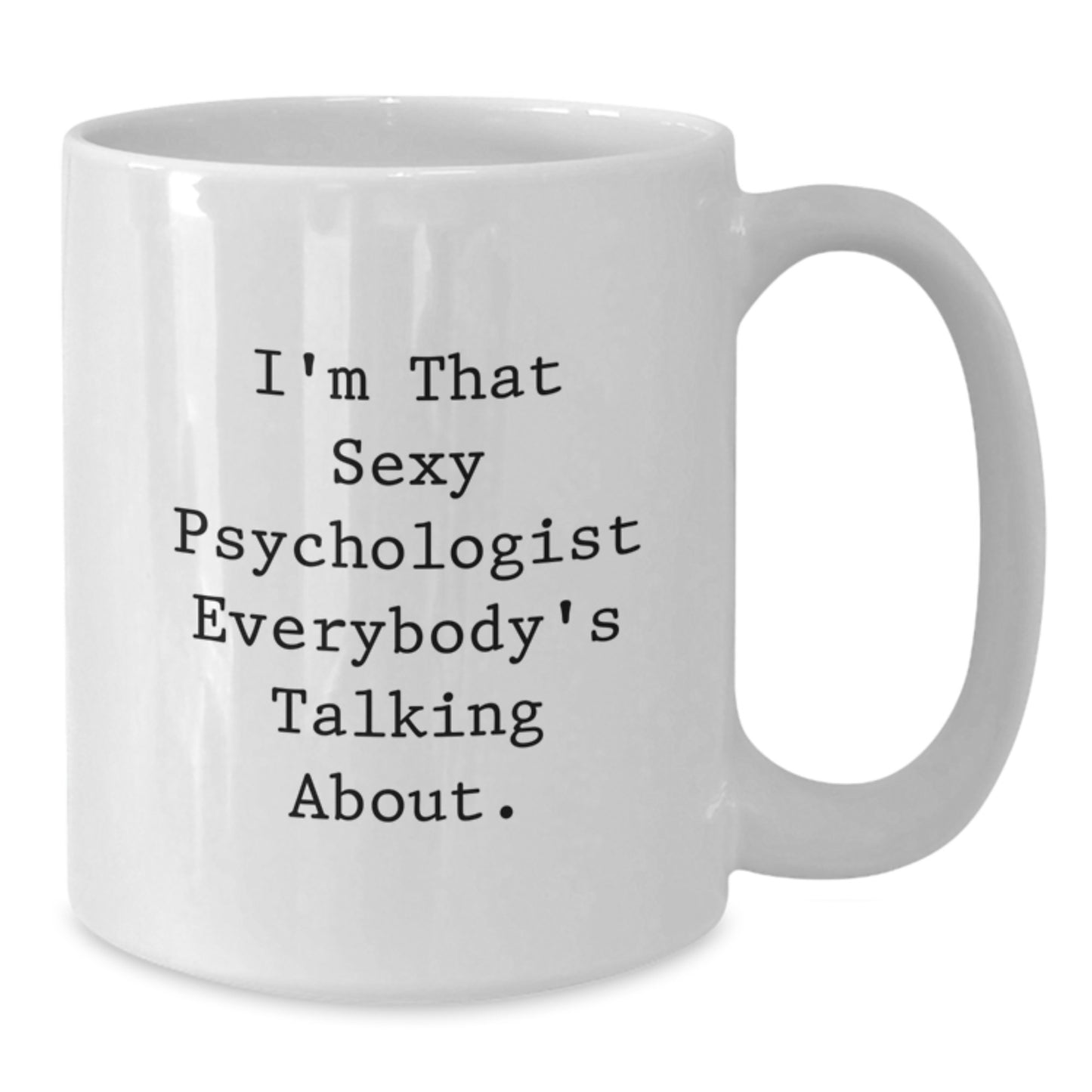 Funny Psychologist Gifts for Christmas - I'm That Sexy Psychologist Everybody's Talking About, White Coffee Mug, Gifts from Friends and Family - Additional