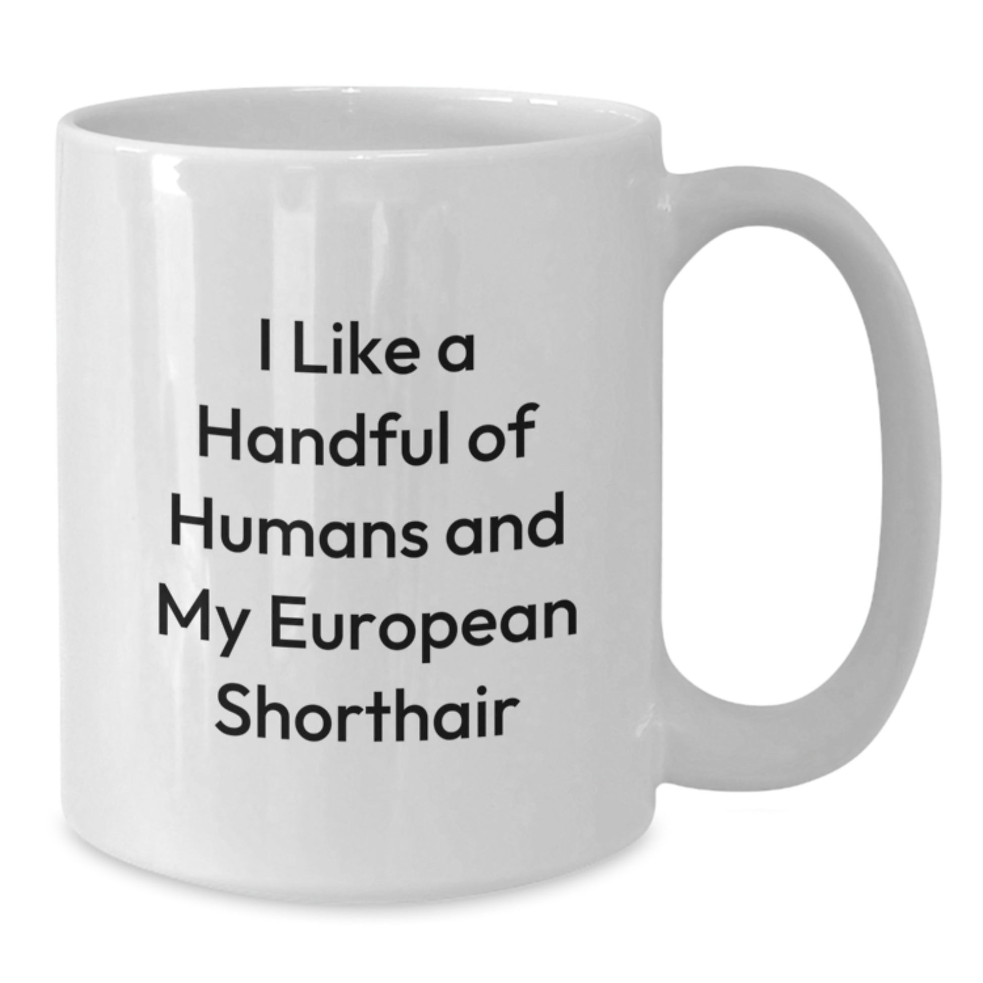 European Shorthair Cat Lover Gifts from Friends for Christmas Unique Mug, I Like A Handful Of Humans And My European Shorthair White Coffee Mug - Additional
