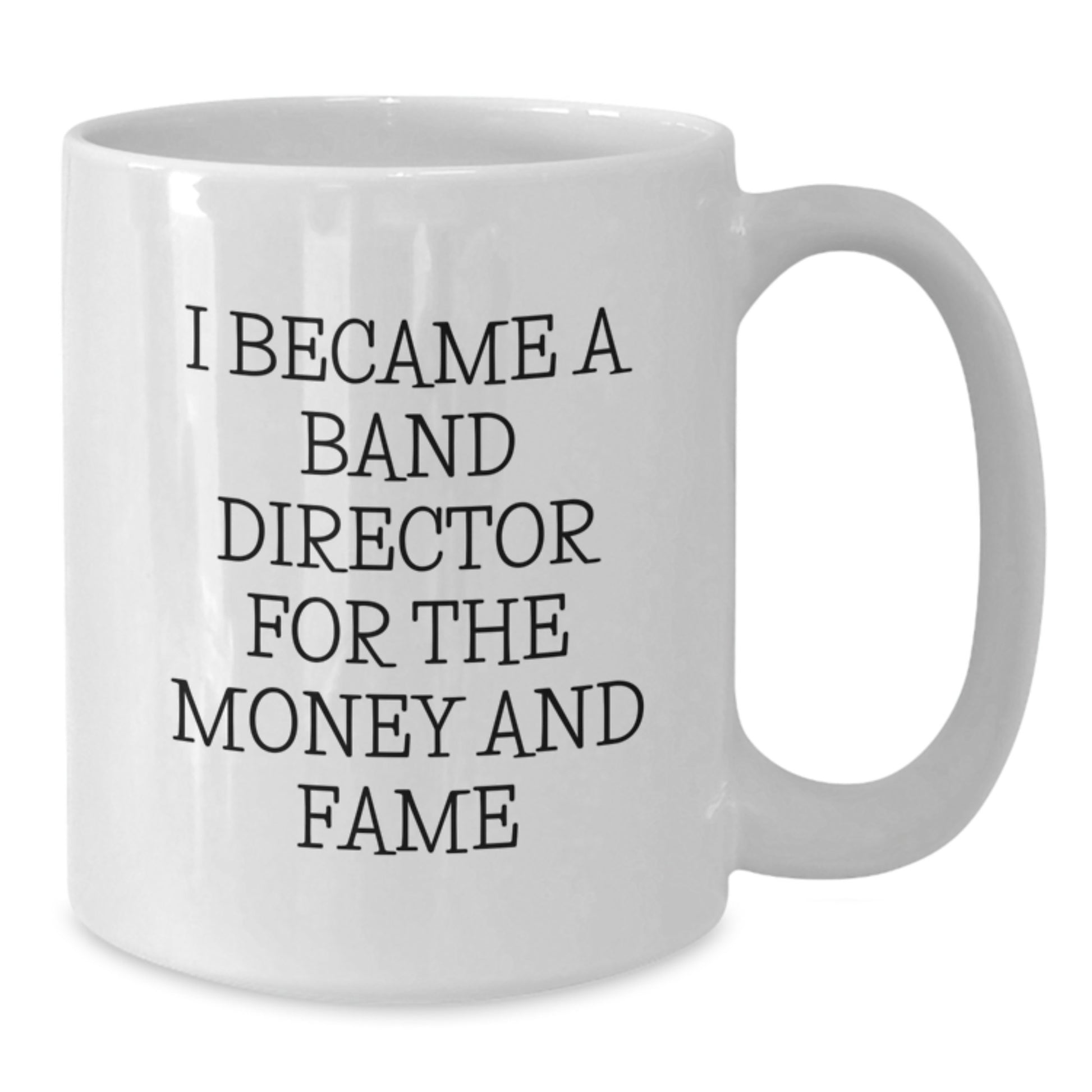 Funny Band Director Gifts for Men - White Coffee Mug - 'I Became A Band Director For The Money And Fame' - Unique Christmas Unique Gifts from Men to Friends - Additional