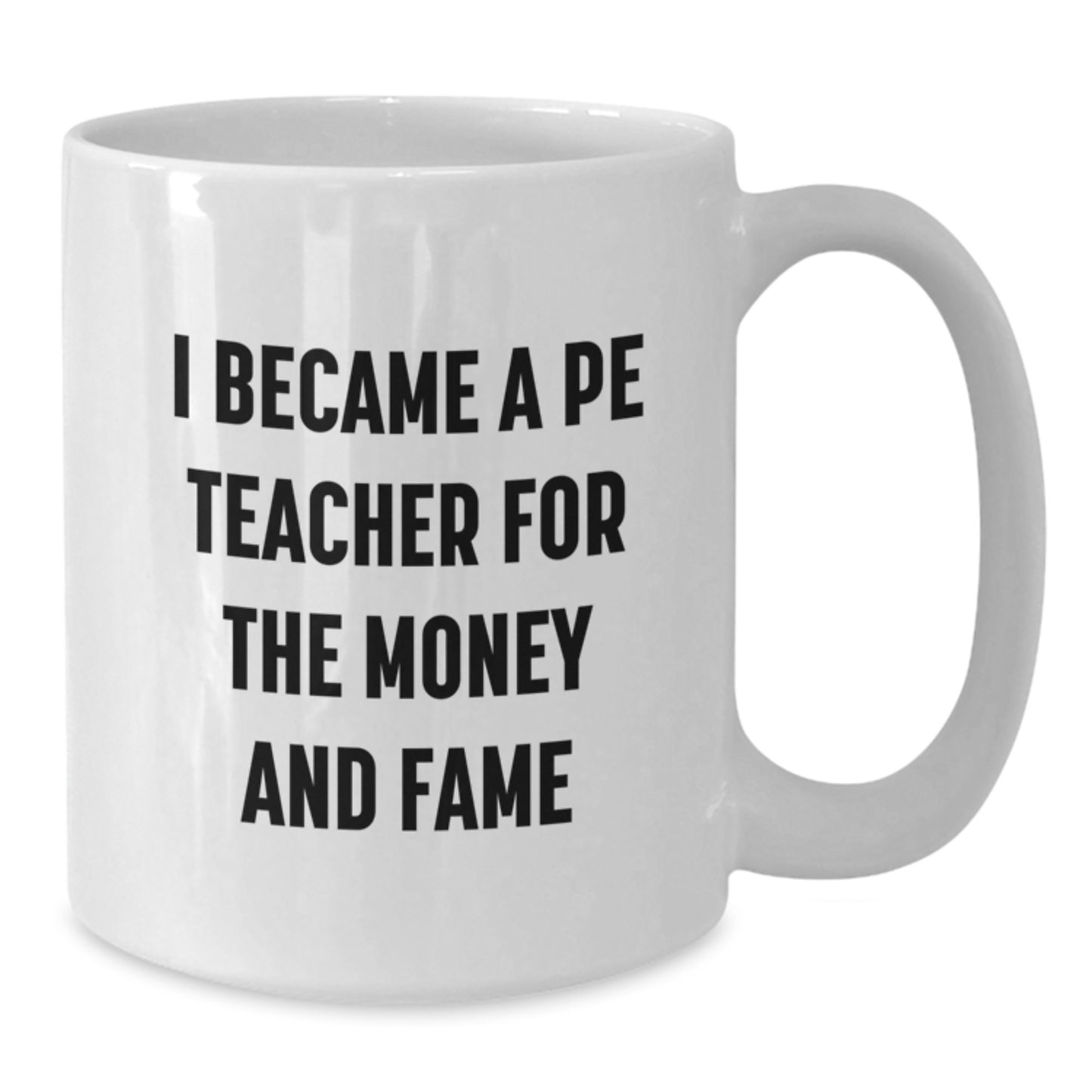 Funny PE Teacher Gifts, Gifts from Friends to PE Teacher, White Coffee Mug, 'I Became A Pe Teacher For The Money And Fame' Quote, Christmas Unique Gifts - Additional