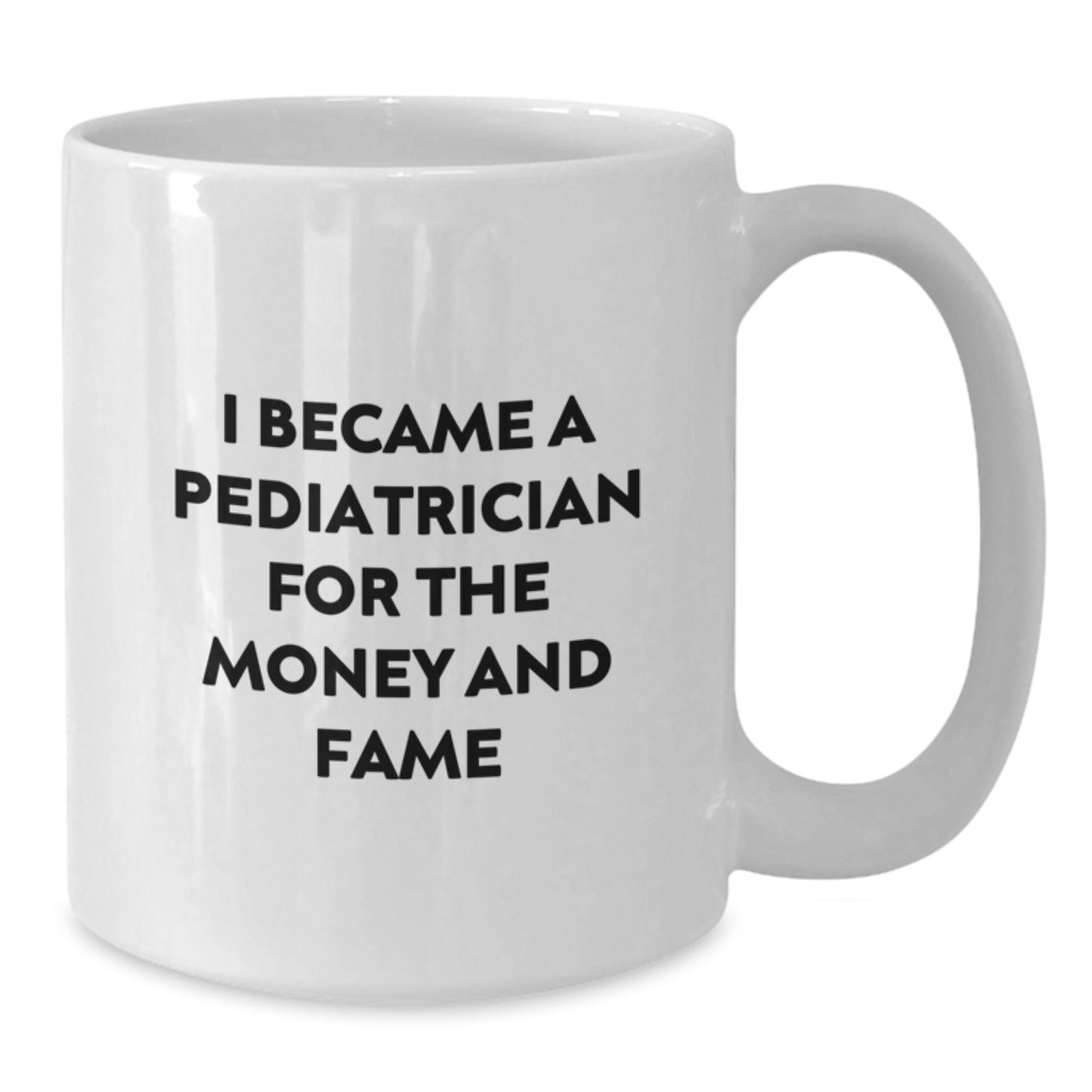 Funny Gifts for Pediatricians, White Coffee Mug, I Became A Pediatrician For The Money And Fame, Ideal Gift for Christmas - Additional