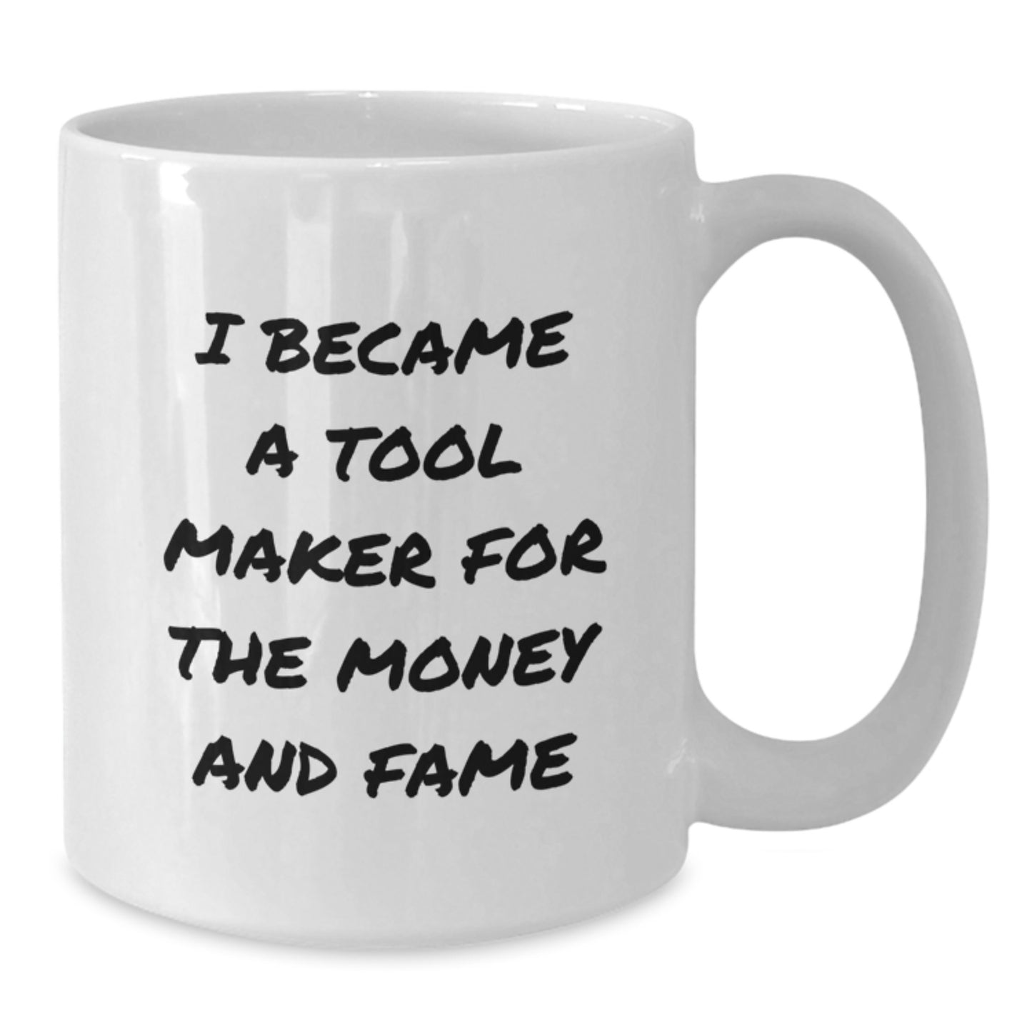 Funny Inspirational Tool Maker Gifts for Men and Women, White Coffee Mug, 'I Became A Tool Maker For The Money And Fame', Christmas Unique Presents from Friends to Family - Additional