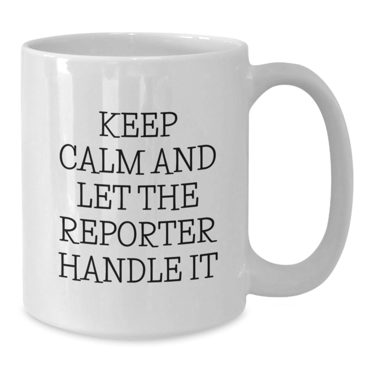 Funny Reporter White Coffee Mug, Gifts for Reporter, Men, Women, Friends, Coworkers, Family - Keep Calm And Let The Reporter Handle It, White Ceramic 11oz or 15oz Mug, Christmas Unique Gifts - Additional