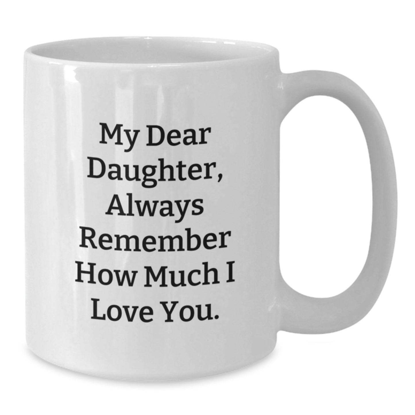 Daughter Love Coffee Mug Gifts from Mom, Funny Quote for Daughter's Graduation, White Coffee Mug, 11oz or 15oz, Ceramic, Microwave and Dishwasher Safe - Additional