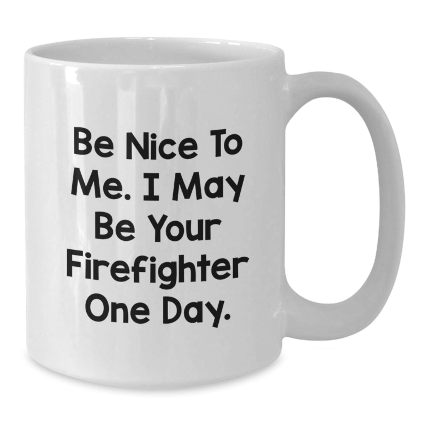 Funny Firefighter Gifts, Be Nice To Me. I May Be Your Firefighter One Day. White Coffee Mug for Graduation Gifts from Men to Firefighter Friends - Additional