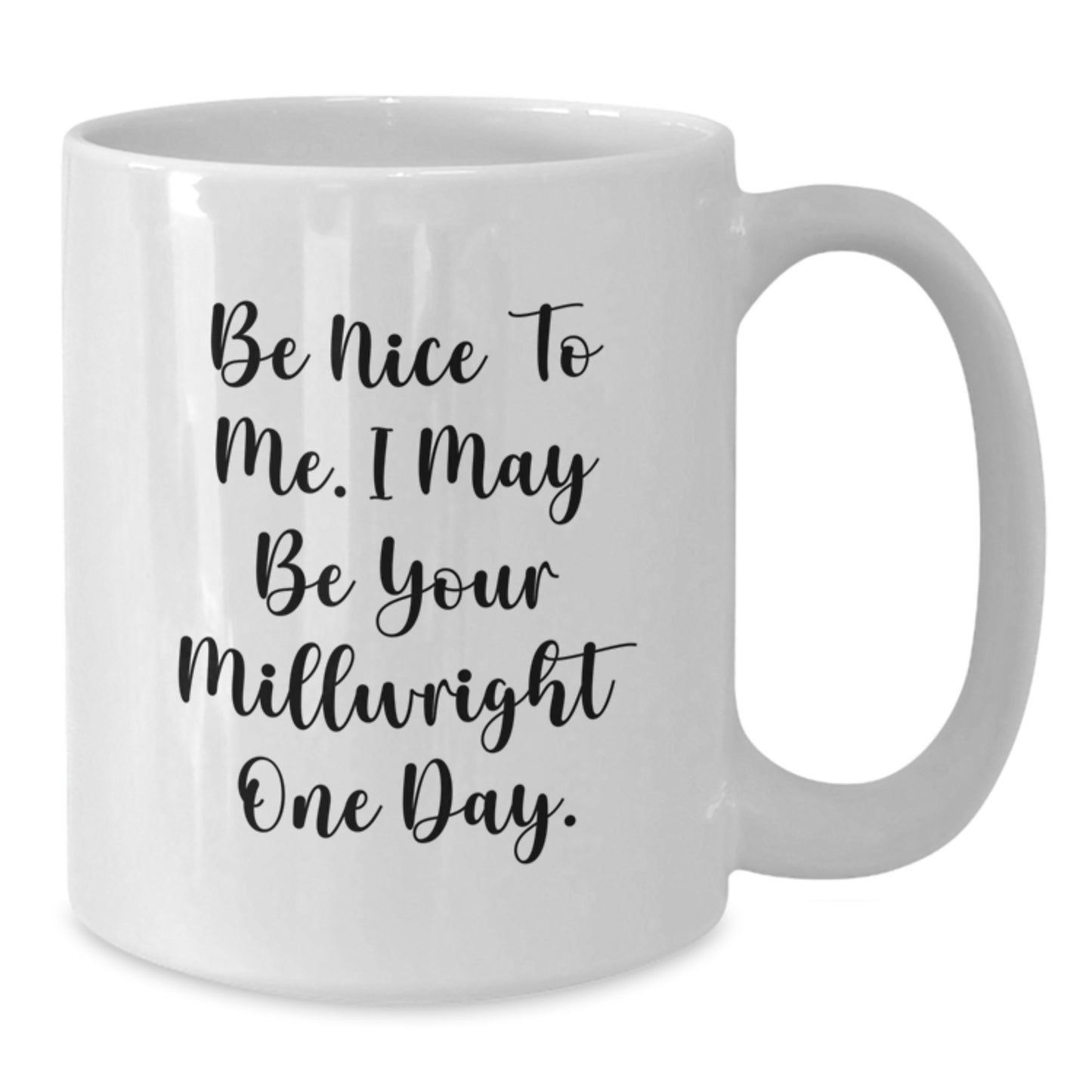 Funny Millwright Gifts from Friends for Men's Christmas Unique Presents - White Coffee Mug for Him - Be Nice To Me I May Be Your Millwright One Day. - Additional