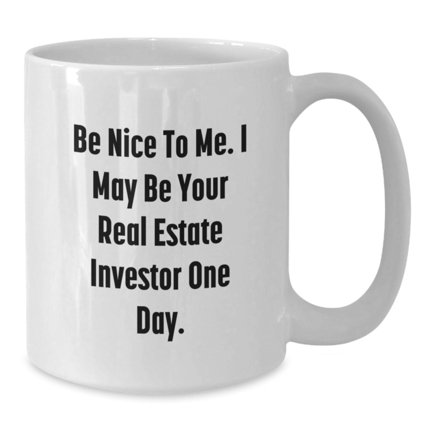 Funny Real Estate Investor Gifts for Him - 'Be Nice To Me. I May Be Your Real Estate Investor One Day.' White Coffee Mug, Unique Christmas Memorable Presents for Men - Additional