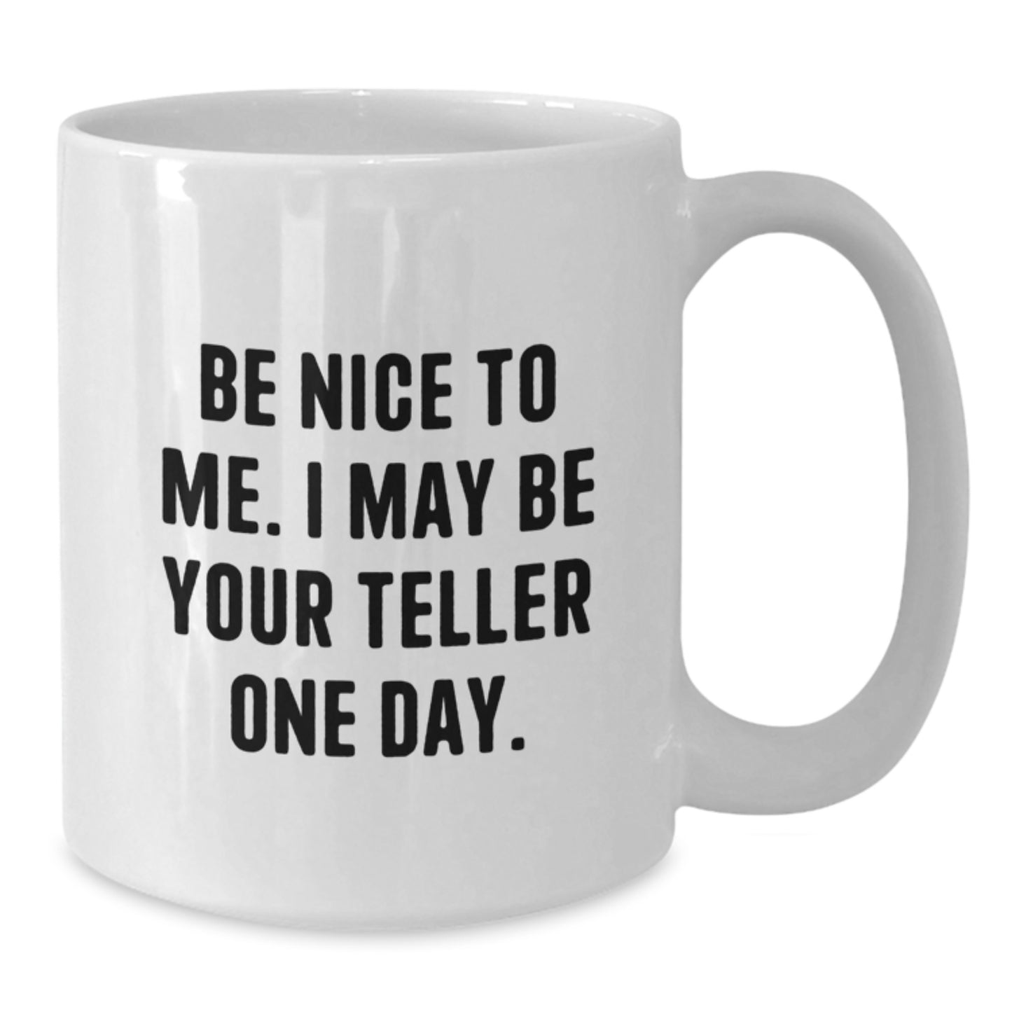 Funny Teller Gifts for Him or Her, White Coffee Mug with Be Nice To Me. I May Be Your Teller One Day. Quote, Ideal Gifts from Family to Friends, Christmas Unique Gifts for Men or Women - Additional