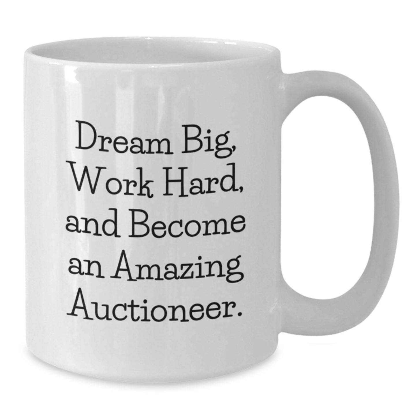 Gifts from Friends for Auctioneer Graduation - 'Dream Big, Work Hard, And Become An Amazing Auctioneer.' White Coffee Mug, 11oz or 15oz, Ceramic, Microwave and Dishwasher Safe - Additional