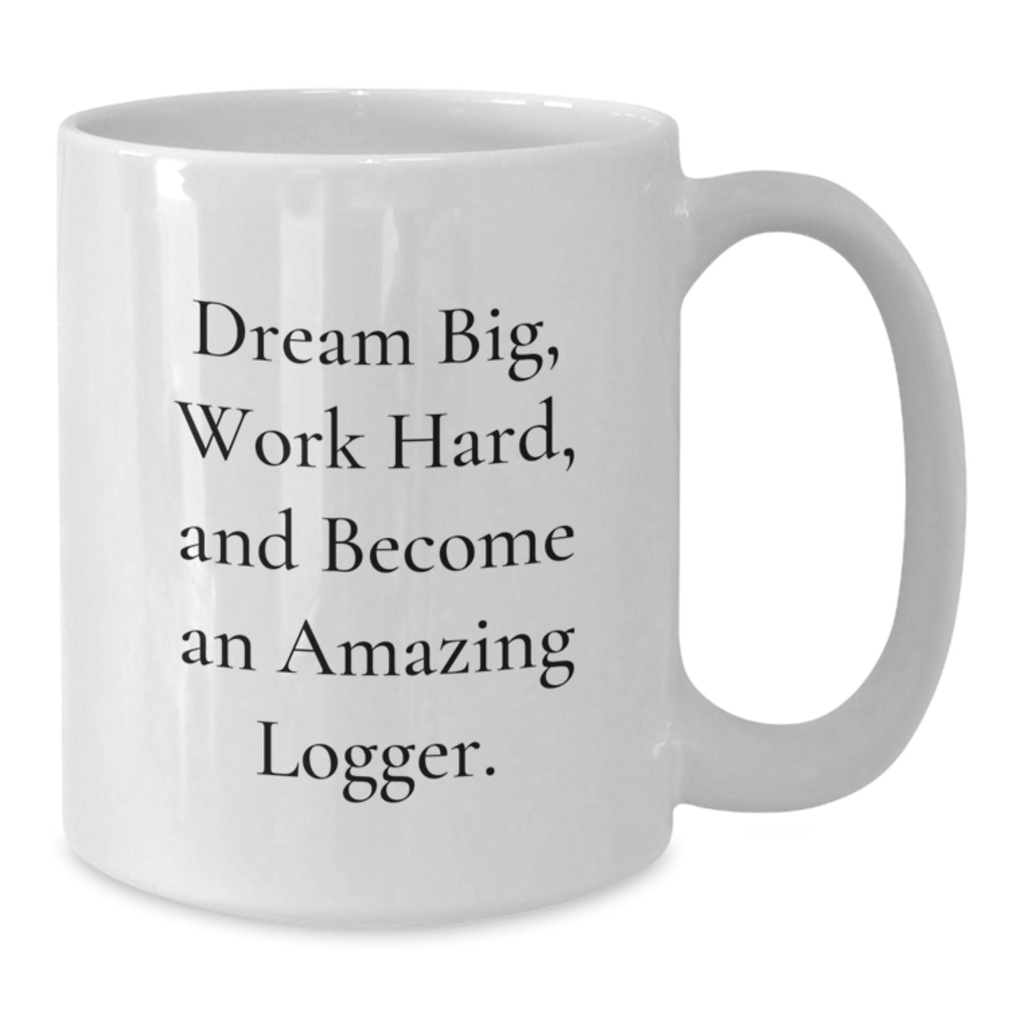 Funny Logger Gifts from Friends, White Coffee Mug, Inspirational Quote - Dream Big, Work Hard, Become Amazing Logger, Christmas Unique Gifts - Additional