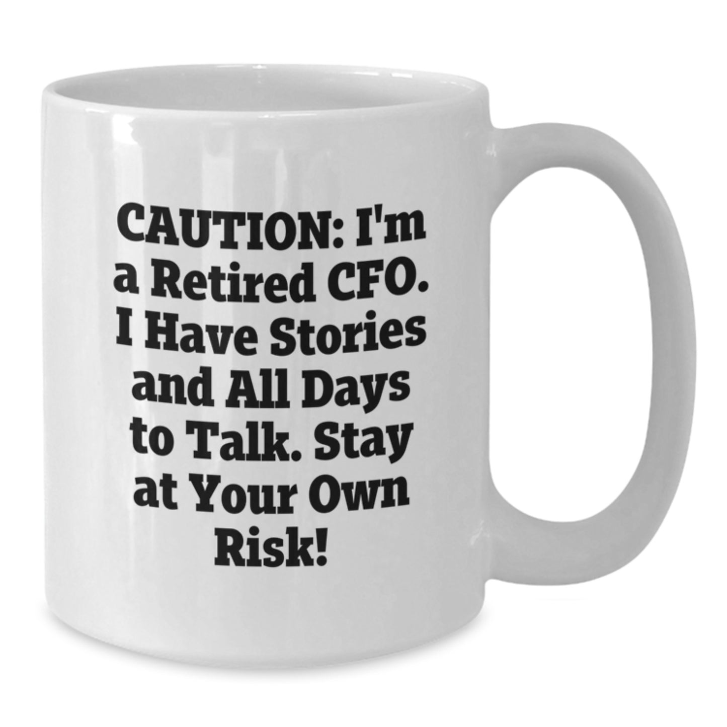 CFO Humor Graduation Gifts from Friends to Men - 'Caution: I'm A Retired Cfo. I Have Stories And All Days To Talk. Stay At Your Own Risk!' White Coffee Mug - Additional