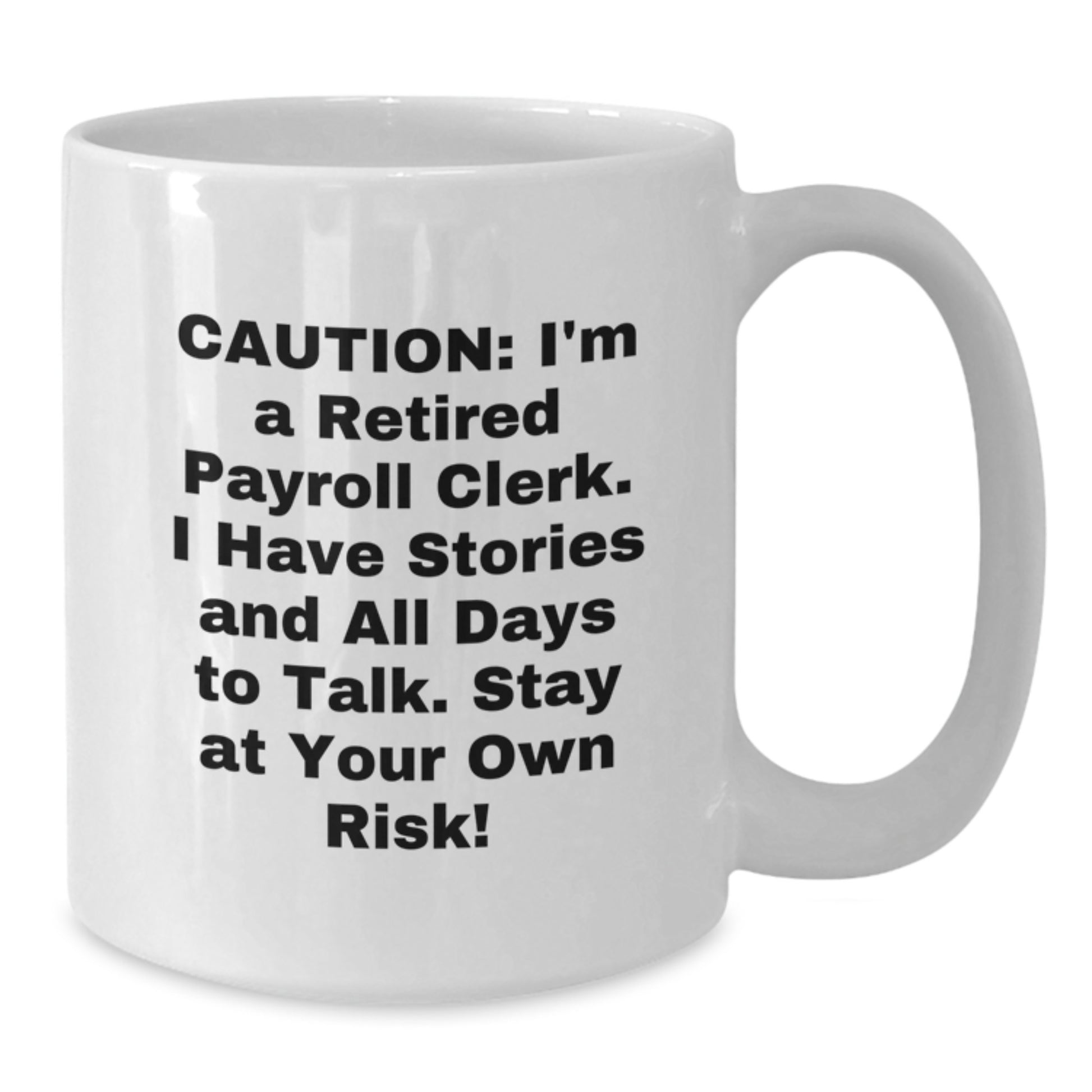 Funny Payroll Clerk Gifts for Christmas - White Coffee Mug from Friends and Family - 'Caution: I'm A Retired Payroll Clerk. I Have Stories And All Days To Talk. Stay At Your Own Risk!' - Additional