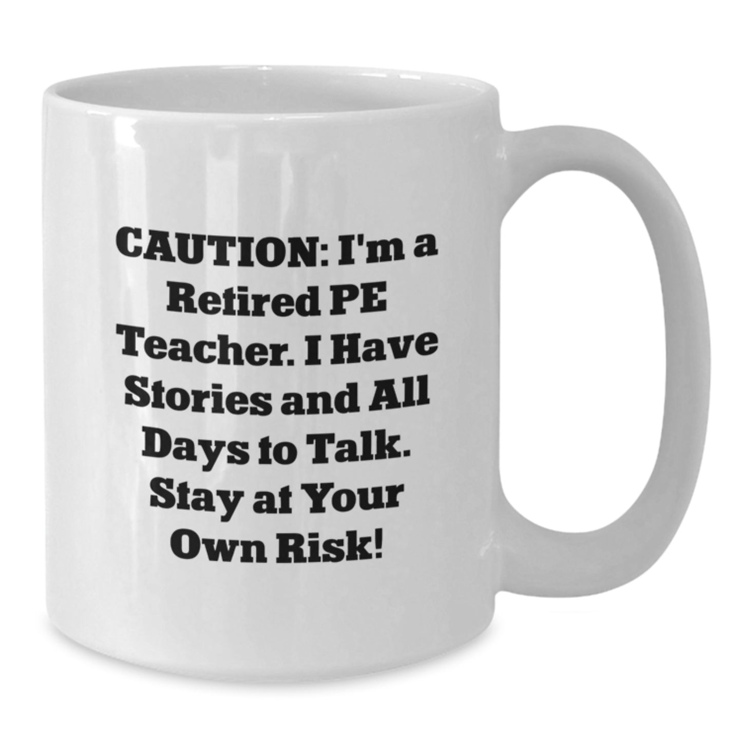 Funny PE Teacher Gifts for Men or Women - 'Caution: I'm A Retired Pe Teacher...' White Coffee Mug, 11oz or 15oz Capacity, Graduation Unique Gifts from Friends or Family to PE Teacher - Additional