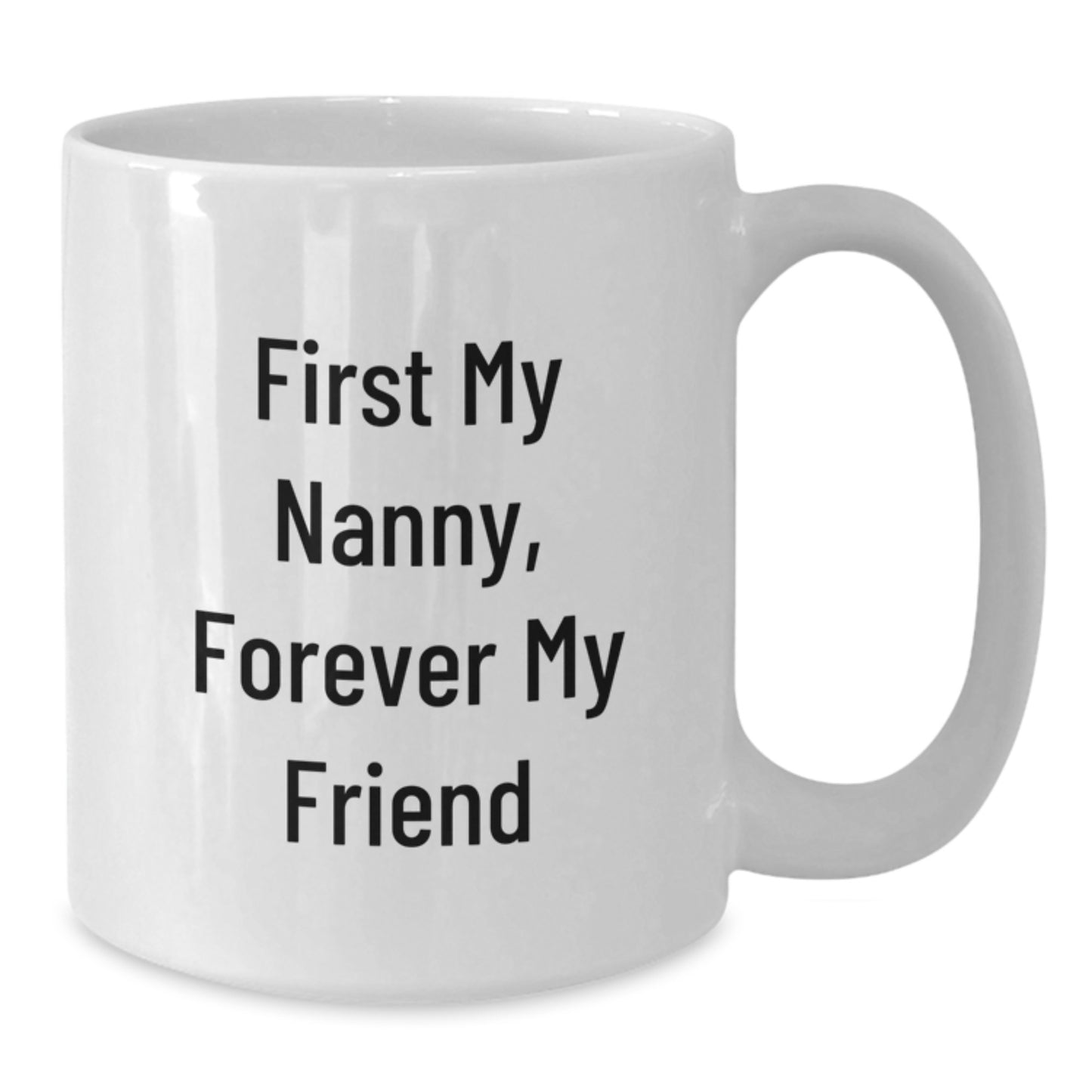Funny Nanny Gifts from Family, Unique White Coffee Mug for Nanny, 'First My Nanny, Forever My Friend' Quote, 11oz or 15oz, Ceramic, Microwave and Dishwasher Safe, Graduation Gift - Additional
