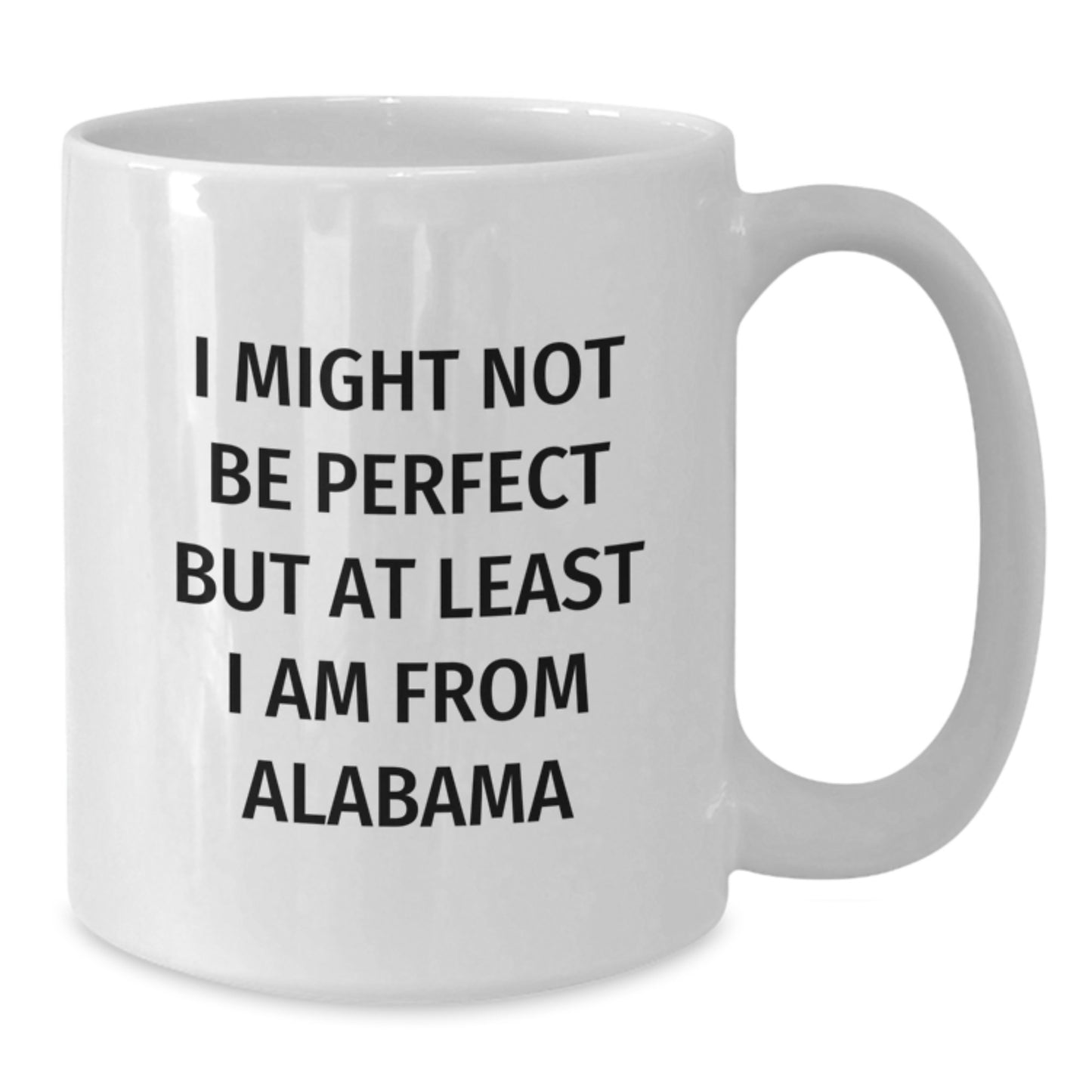 Funny Alabama Gifts for Friends and Family - White Coffee Mug, I Might Not Be Perfect But At Least I Am From Alabama, Graduation Unique Gifts from Alabama, 11oz or 15oz - Additional
