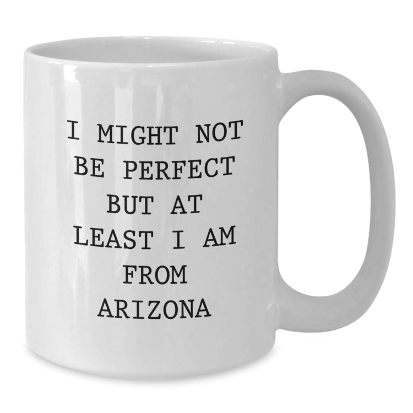 Funny Arizona Gifts for Friends from Arizona, 'I Might Not Be Perfect But At Least I Am From Arizona' White Coffee Mug for Graduation - Additional