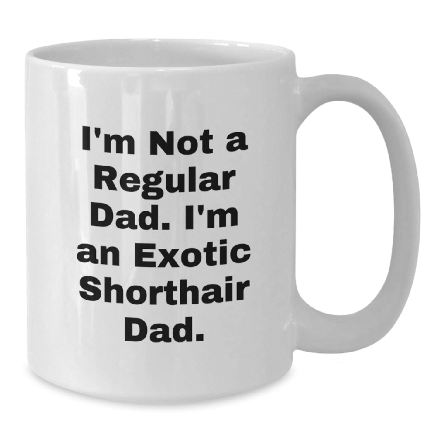 Exotic Shorthair Cat Dad Gifts for Men from Family, Unique White Coffee Mug for Graduation, I'm Not A Regular Dad. I'm An Exotic Shorthair Dad. - Additional