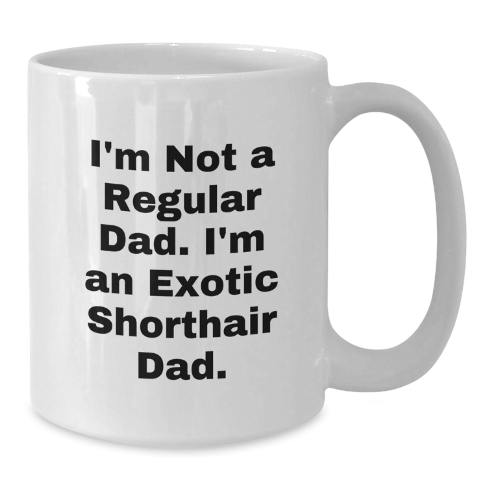 Exotic Shorthair Cat Dad Gifts for Men from Family, Unique White Coffee Mug for Graduation, I'm Not A Regular Dad. I'm An Exotic Shorthair Dad. - Additional