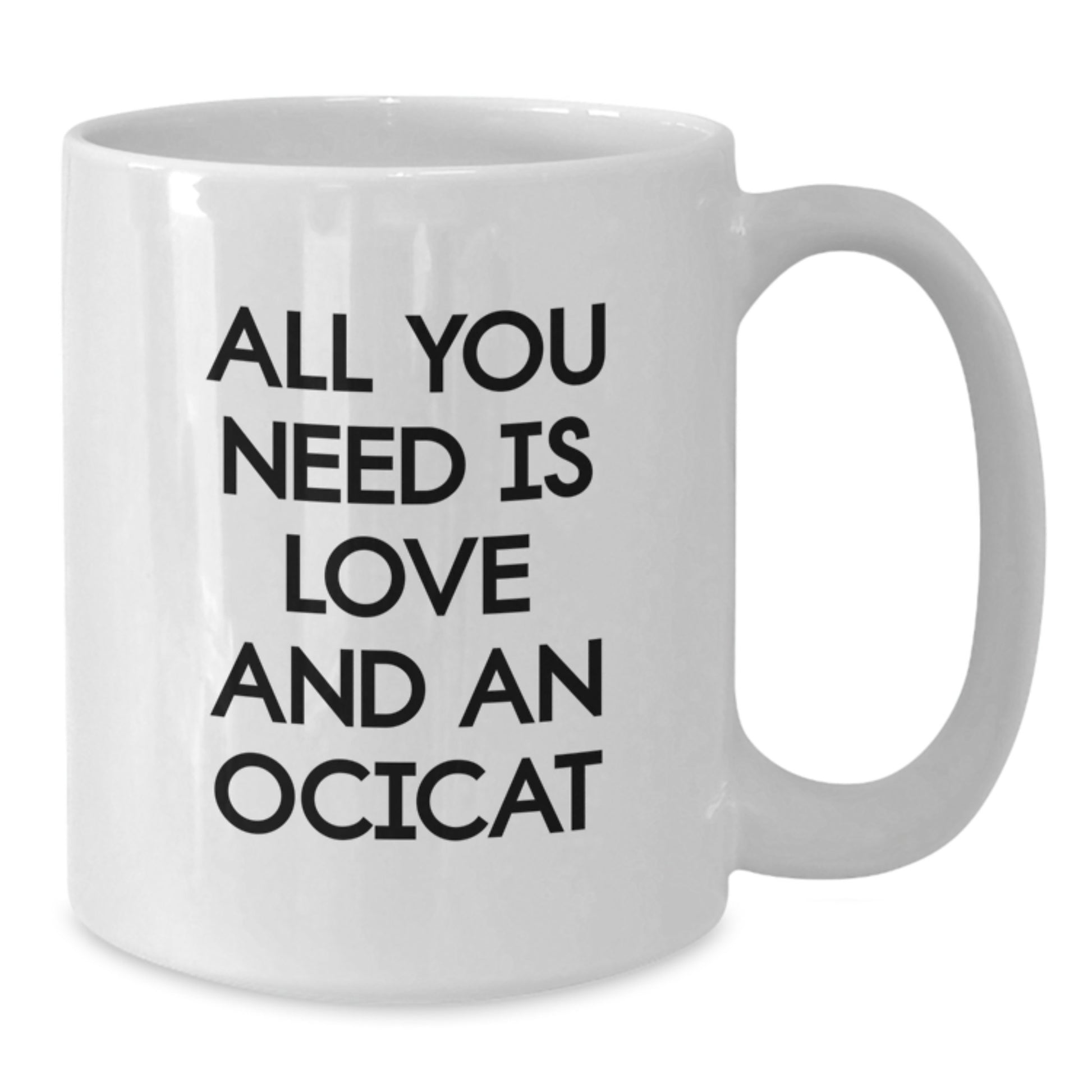 Ocicat Lovers' Funny White Coffee Mugs Gifts from Friends for Graduation - 'All You Need Is Love And An Ocicat' - 11oz or 15oz Capacity - Additional