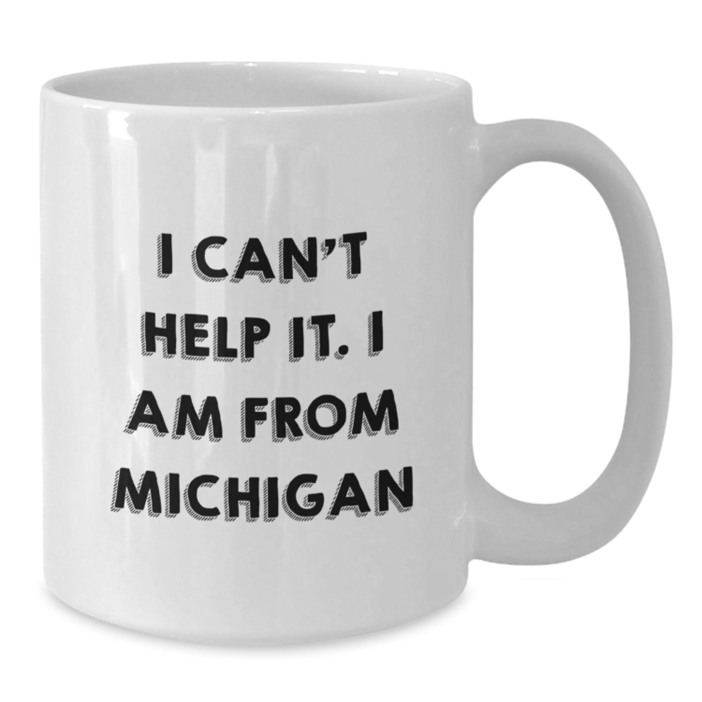 Funny Michigan Gifts from Friends - I Can't Help It. I Am From Michigan Quote on White Coffee Mug for Graduation Unique Gifts - Additional