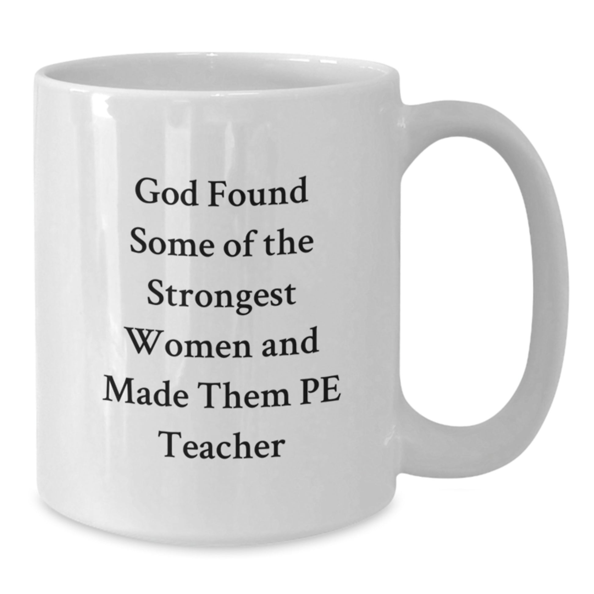 Funny PE Teacher Gifts for Her, White Coffee Mug for Graduation, 'God Found Some Of The Strongest Women And Made Them PE Teacher' Quote, Gift from Friends, Family, or Coworkers - Additional