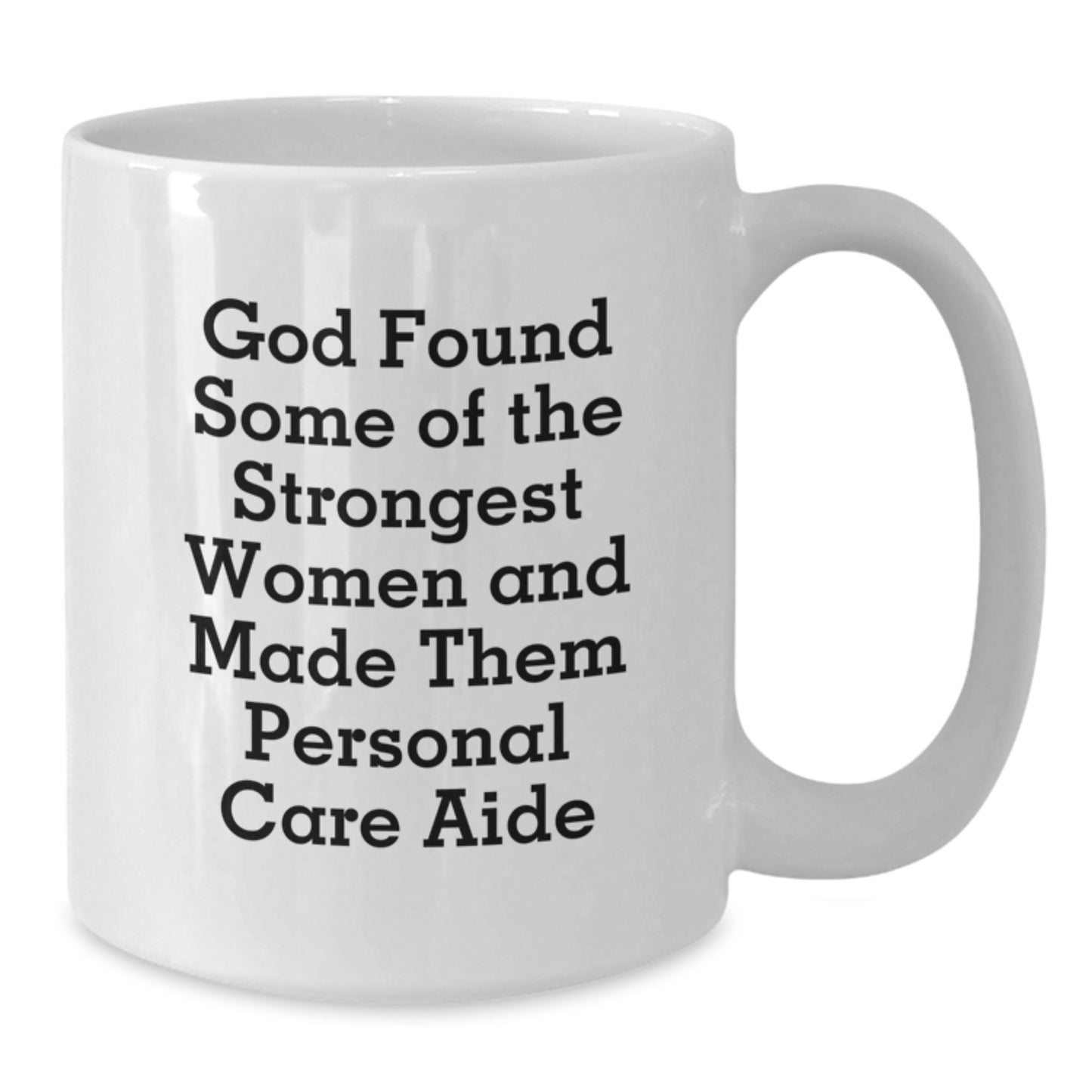 Funny Personal Care Aide Gifts from Friends - 'God Found Some Of The Strongest Women' White Coffee Mug, 11oz or 15oz Capacity, Perfect for Christmas Unique Gifts - Additional